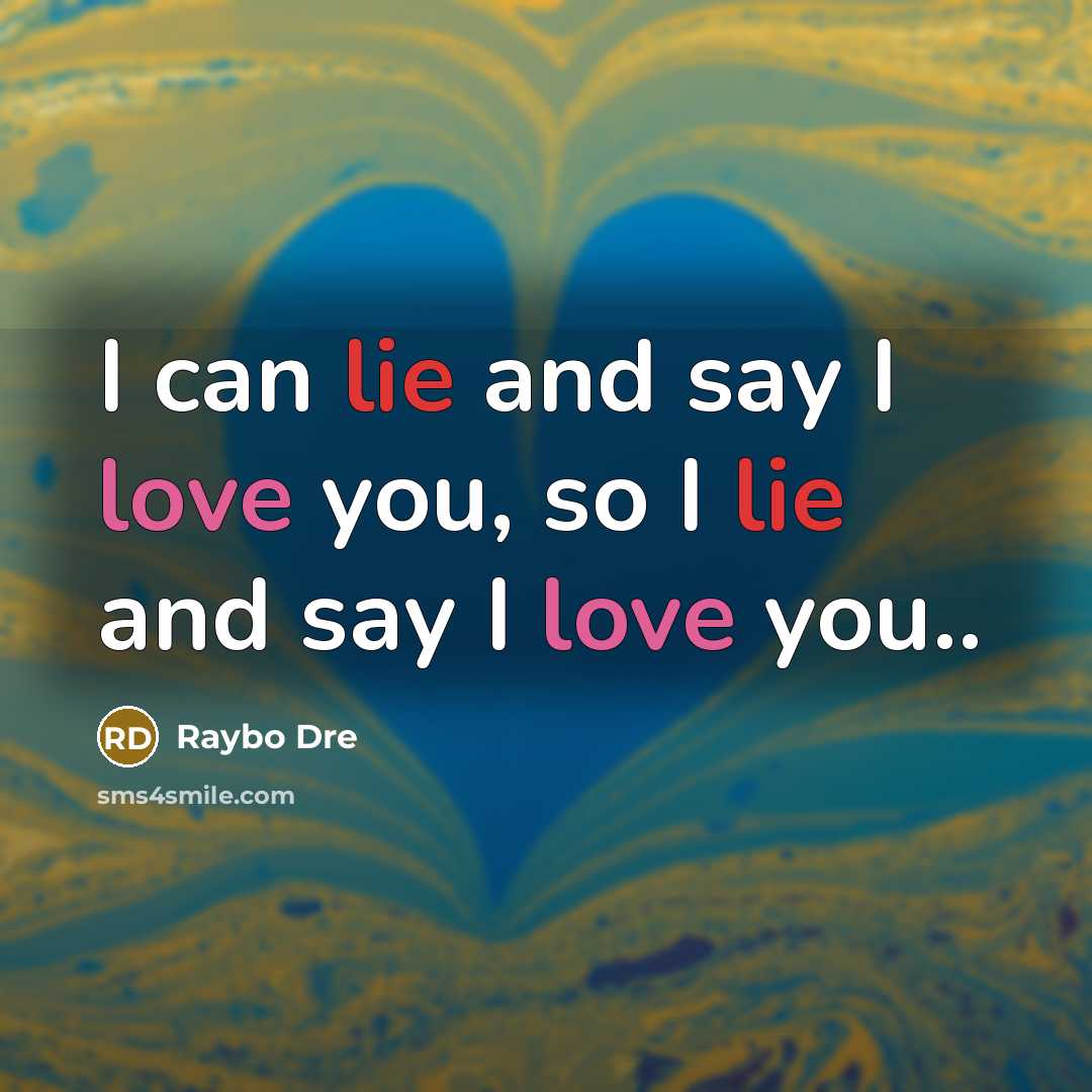 “I can lie and say I love you, so I lie and say I love you..” quote by Raybo Dre
