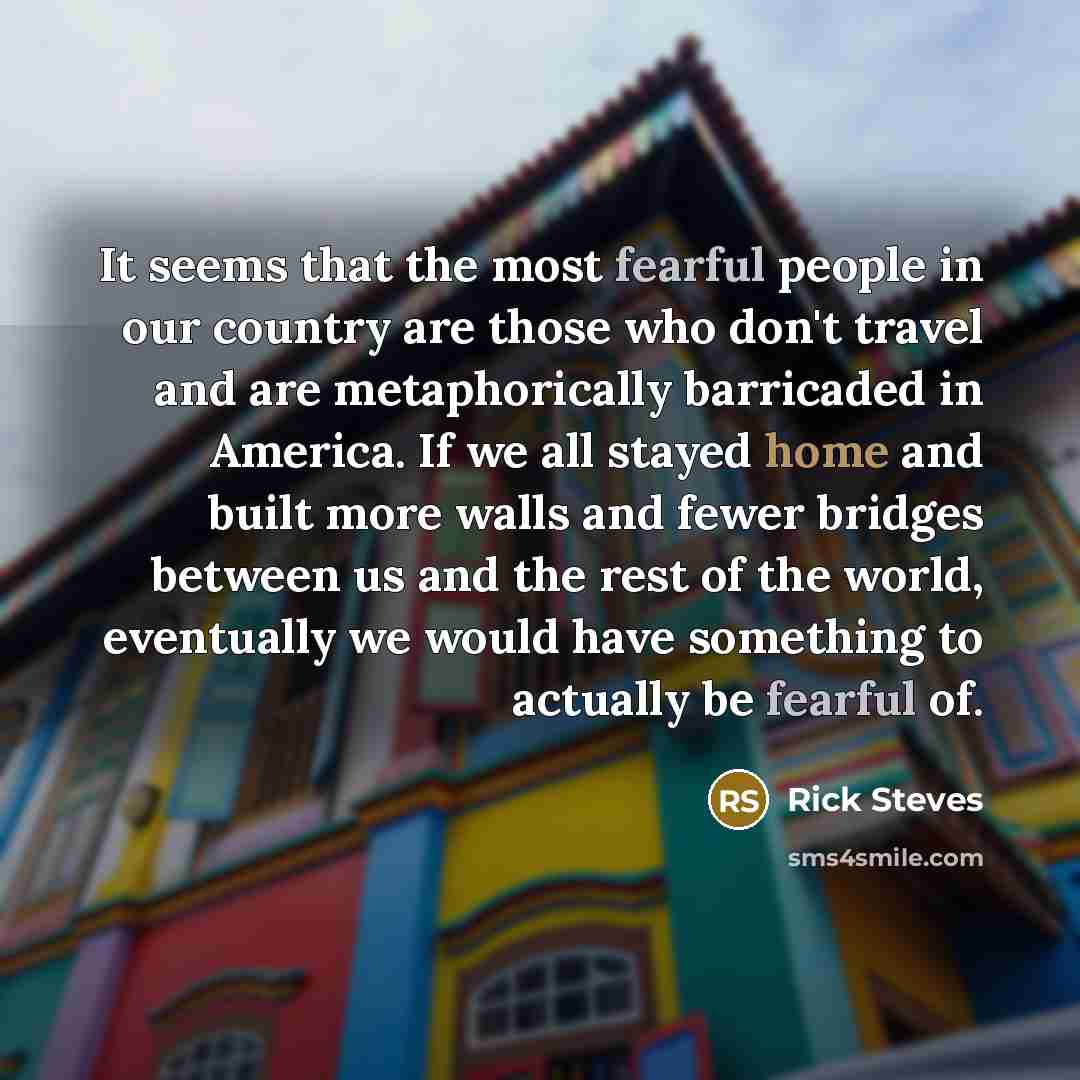 “It seems that the most fearful people in our country…” quote by Rick Steves