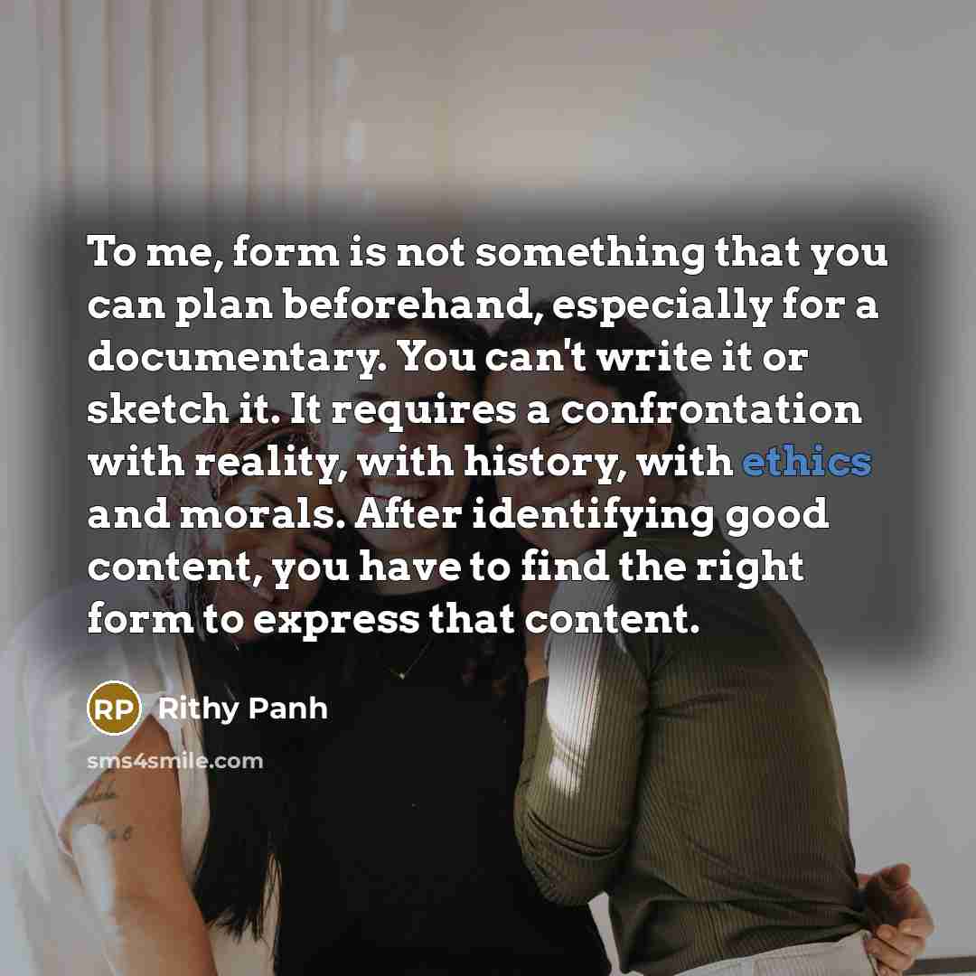 “To me, form is not something that you can plan…” quote by Rithy Panh