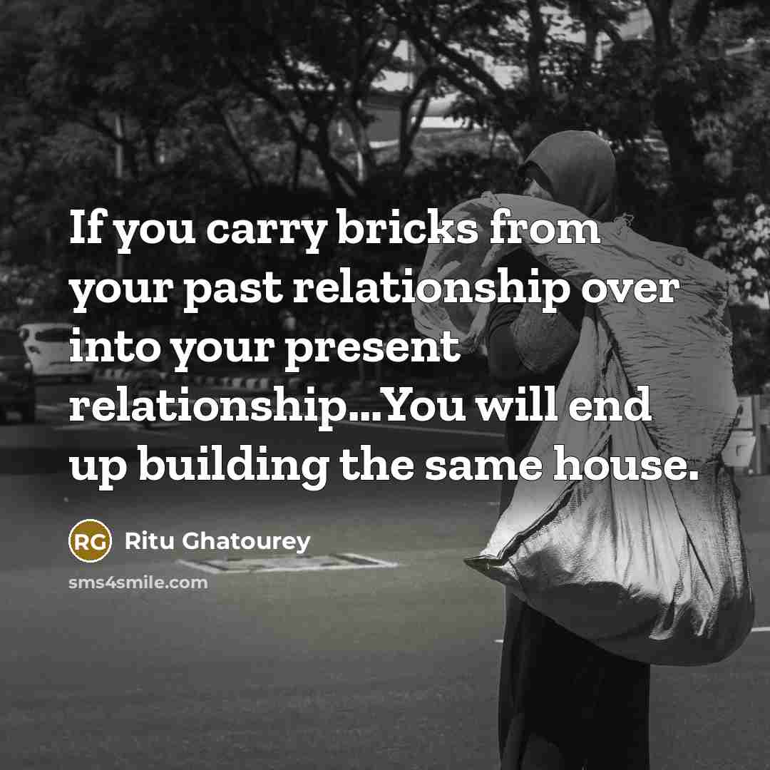 “If you carry bricks from your past relationship over into…” quote by Ritu Ghatourey