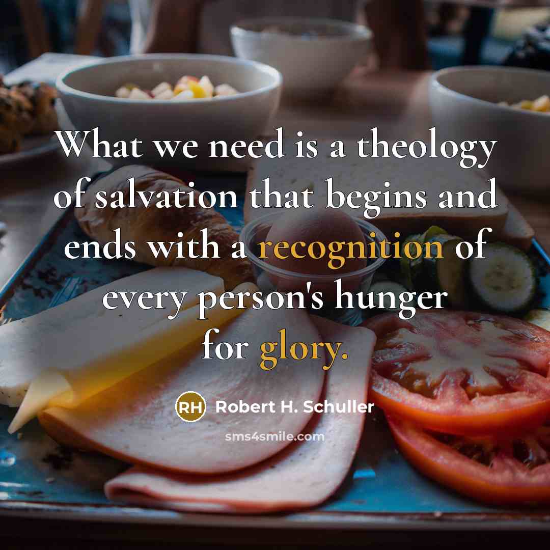 “What we need is a theology of salvation that begins…” quote by Robert H. Schuller