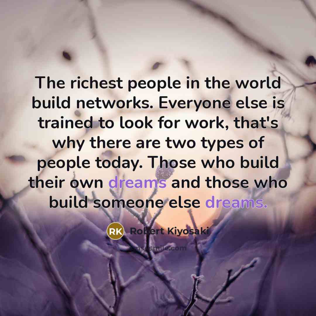 “The richest people in the world build networks. Everyone else…” quote by Robert Kiyosaki