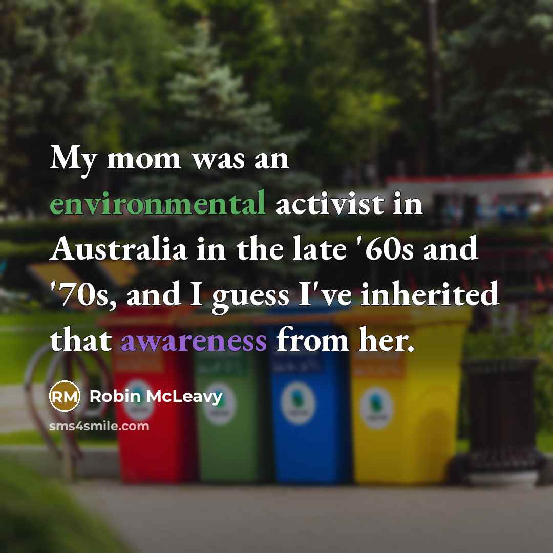“My mom was an environmental activist in Australia in the…” quote by Robin McLeavy