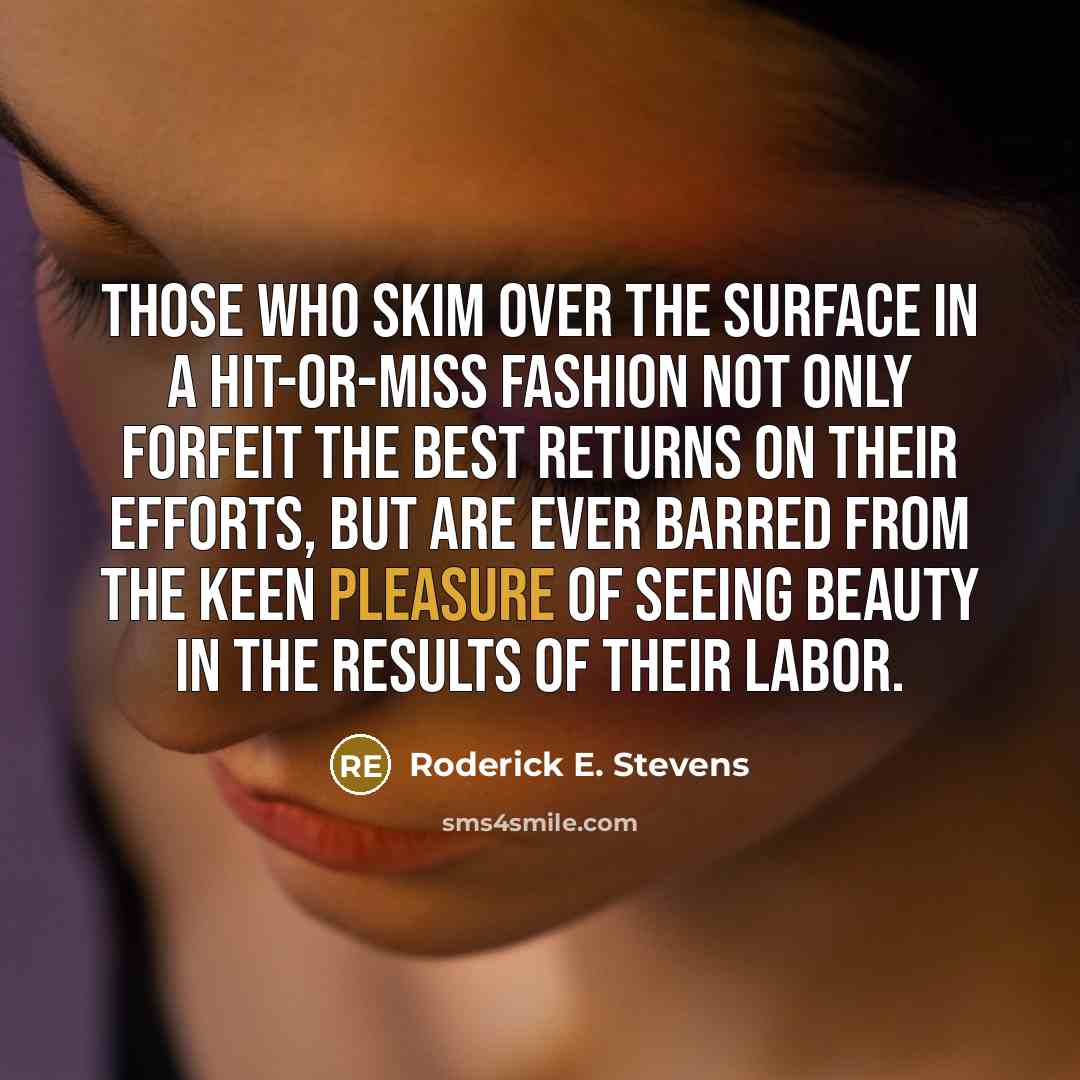 “Those who skim over the surface in a hit-or-miss fashion…” quote by Roderick E. Stevens