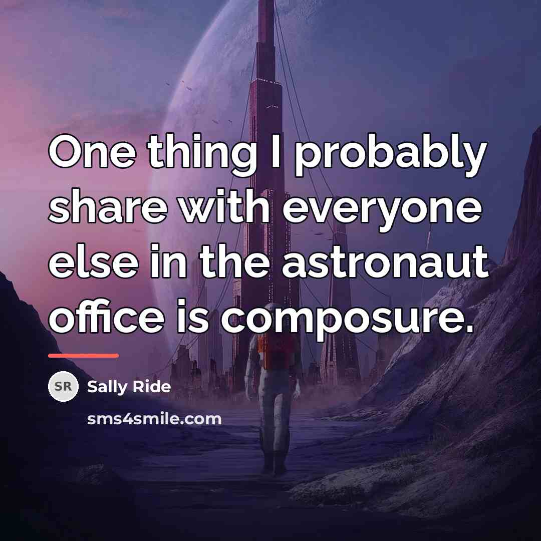 “One thing I probably share with everyone else in the…” quote by Sally Ride