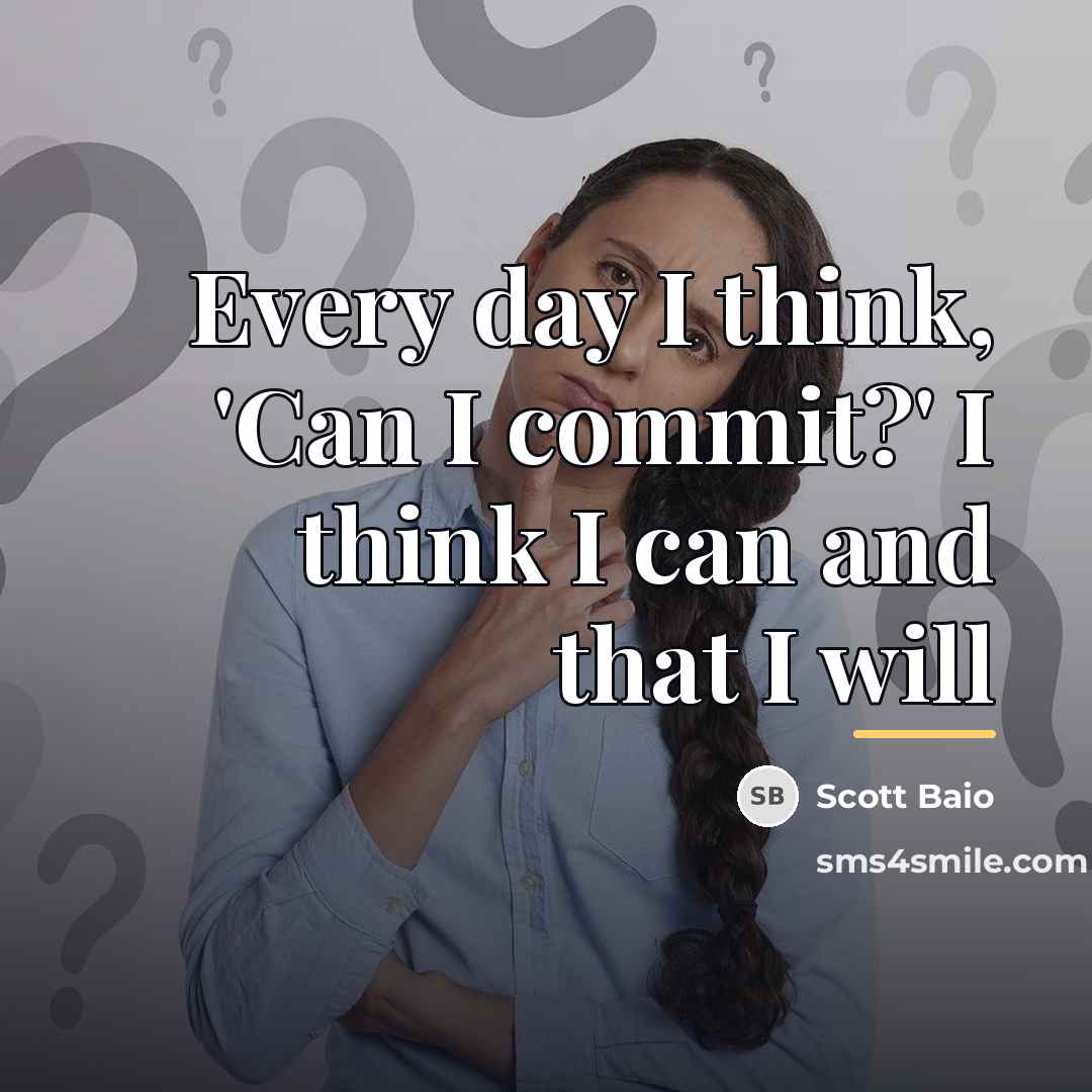 “Every day I think, 'Can I commit?' I think I…” quote by Scott Baio