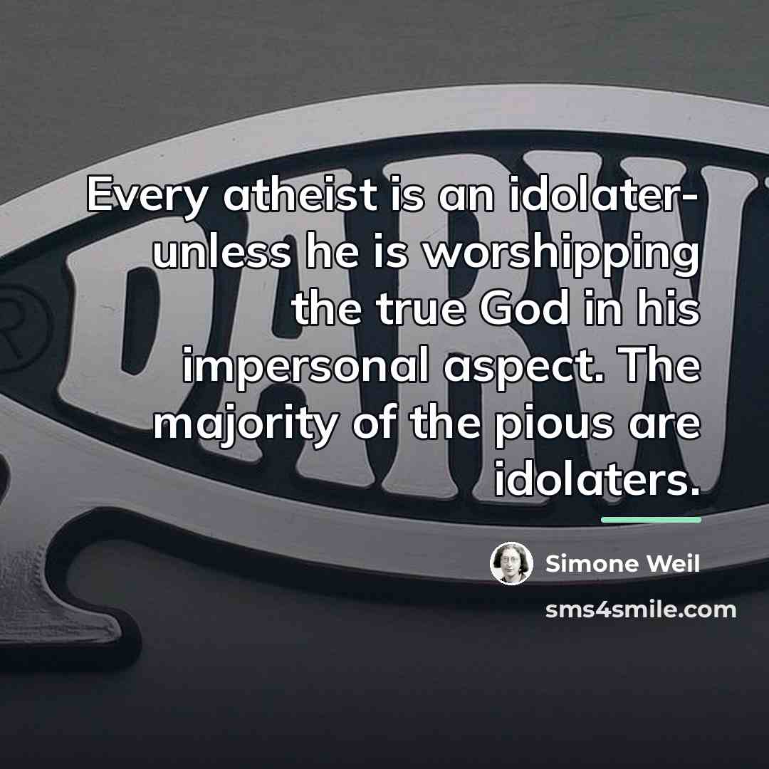“Every atheist is an idolater- unless he is worshipping the…” quote by Simone Weil