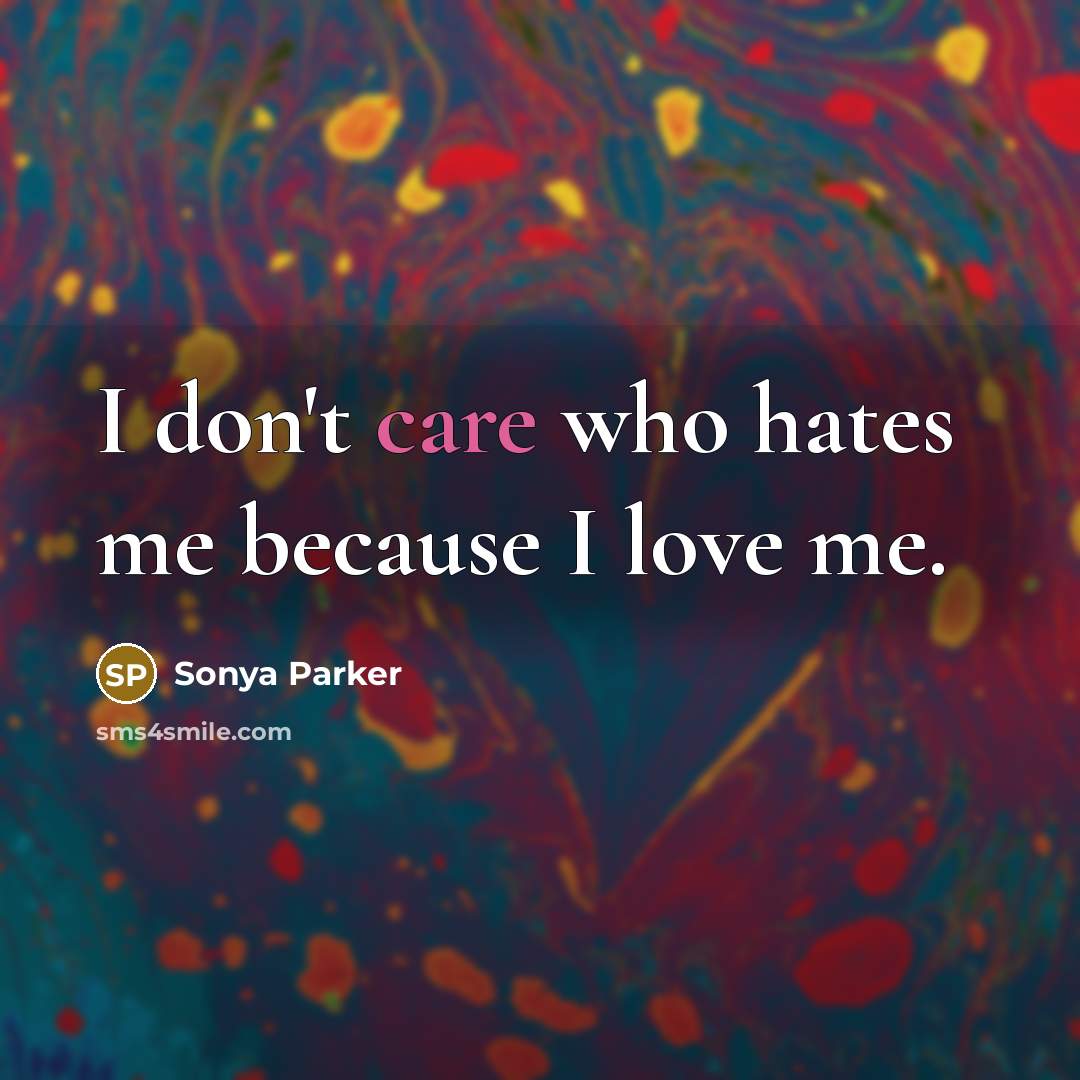 “I don't care who hates me because I love me.…” quote by Sonya Parker