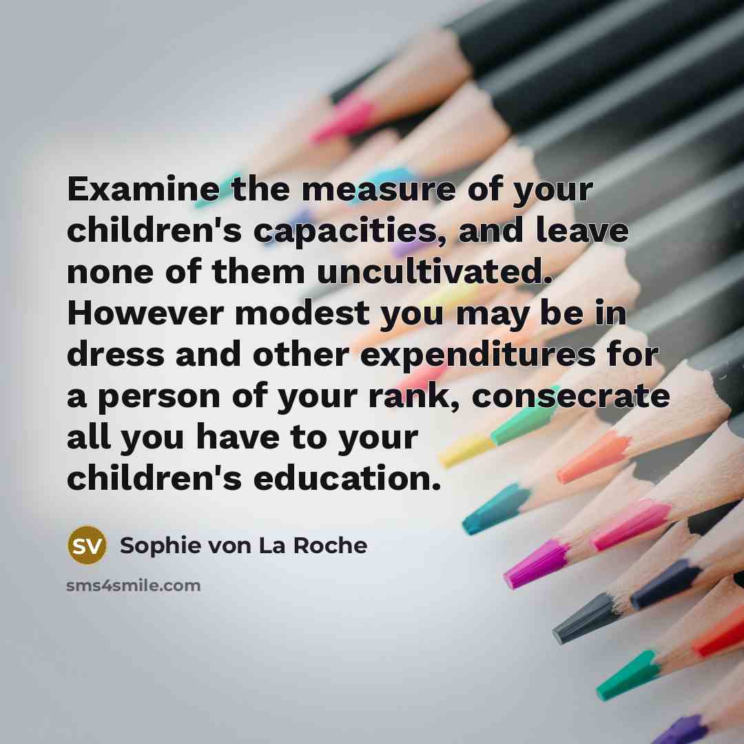 “Examine the measure of your children's capacities, and leave none…” quote by Sophie von La Roche