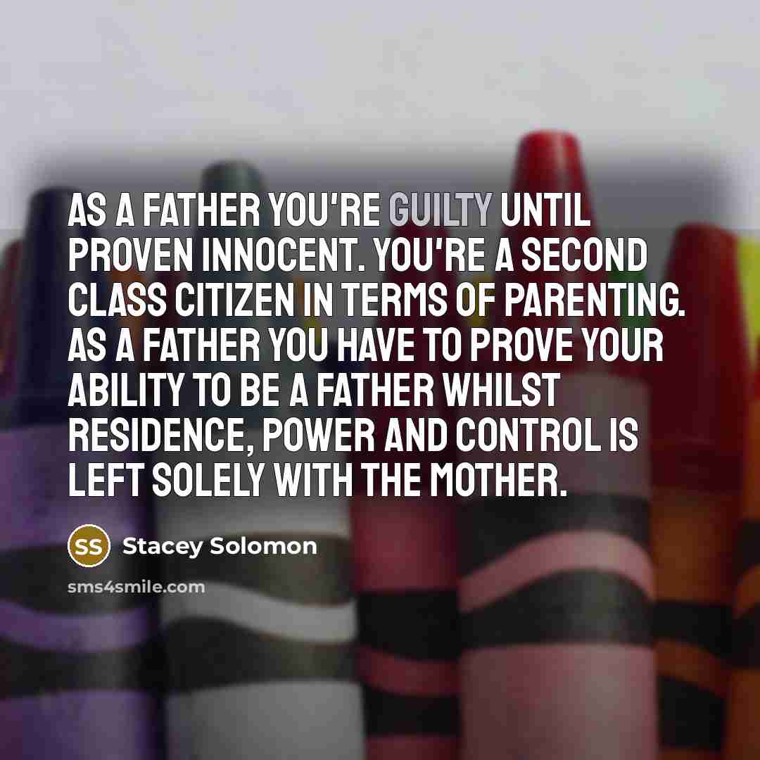 “As a father you're guilty until proven innocent. You're a…” quote by Stacey Solomon