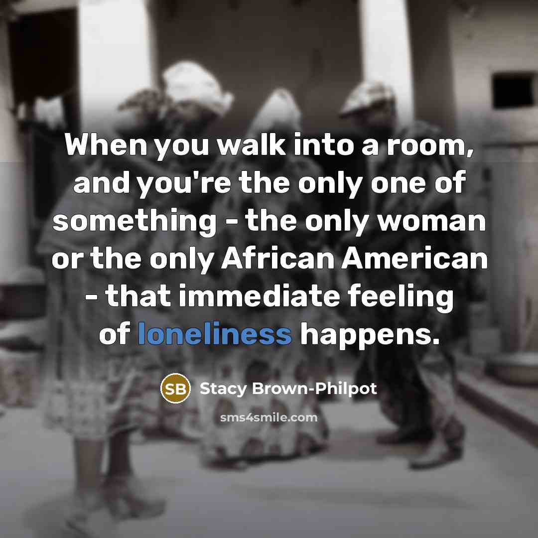“When you walk into a room, and you're the only…” quote by Stacy Brown-Philpot