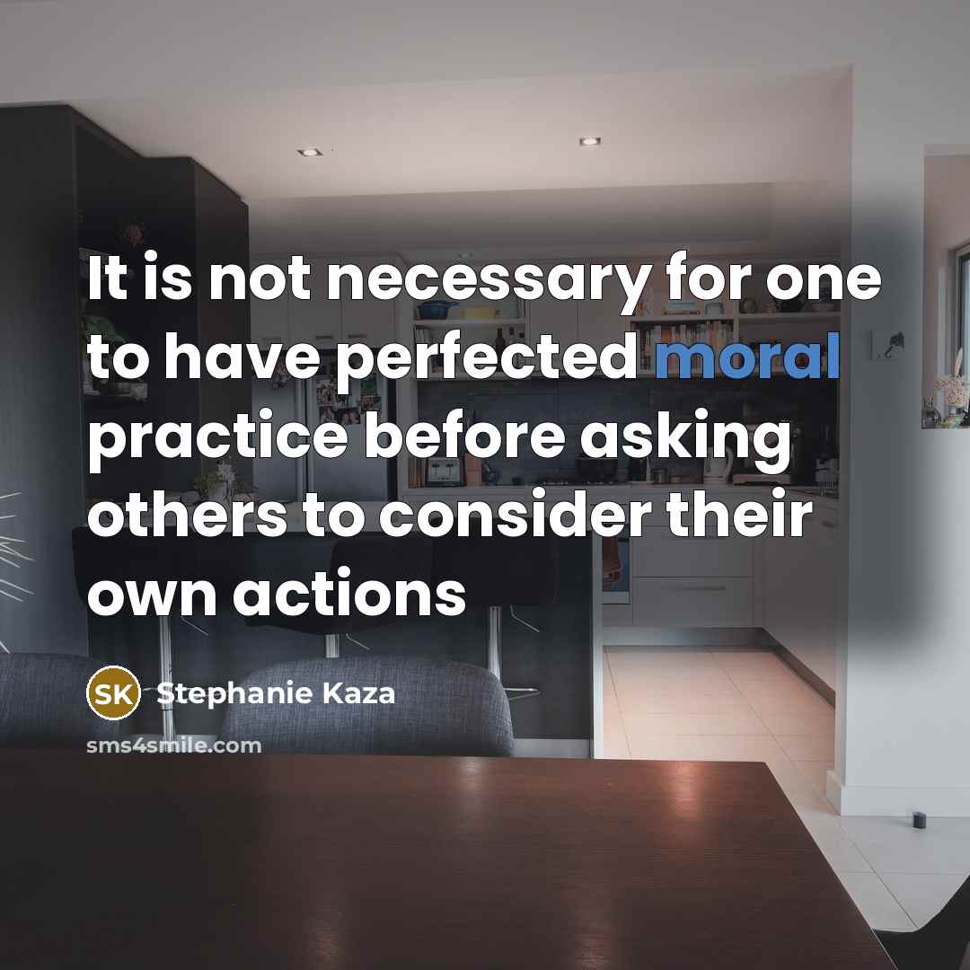 “It is not necessary for one to have perfected moral…” quote by Stephanie Kaza