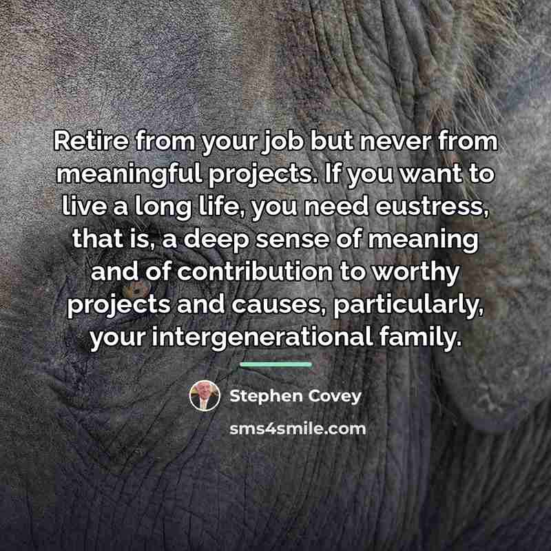 “Retire from your job but never from meaningful projects. If…” quote by Stephen Covey