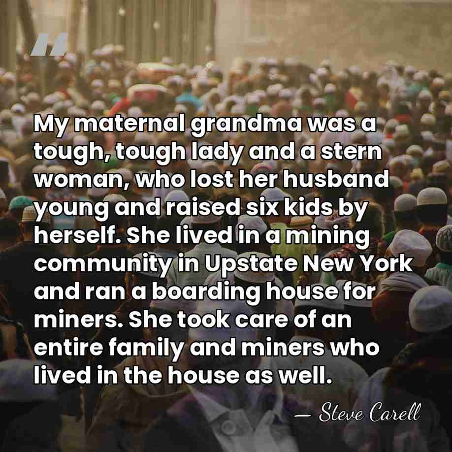 My maternal grandma was a tough, tough lady and a stern woman,&hellip; - Steve Carell
