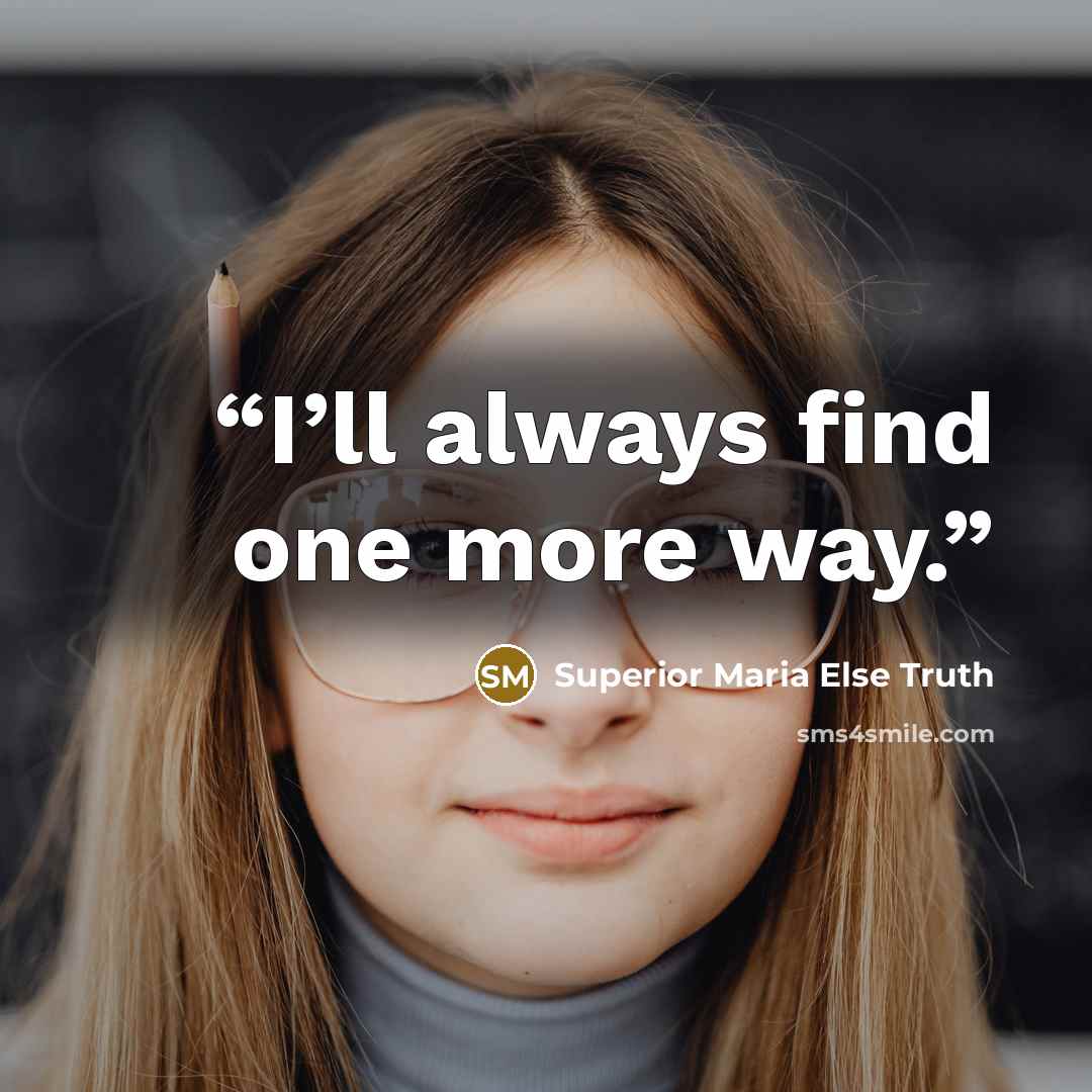 “I’ll always find one more way.” quote by Superior Maria Else Truth