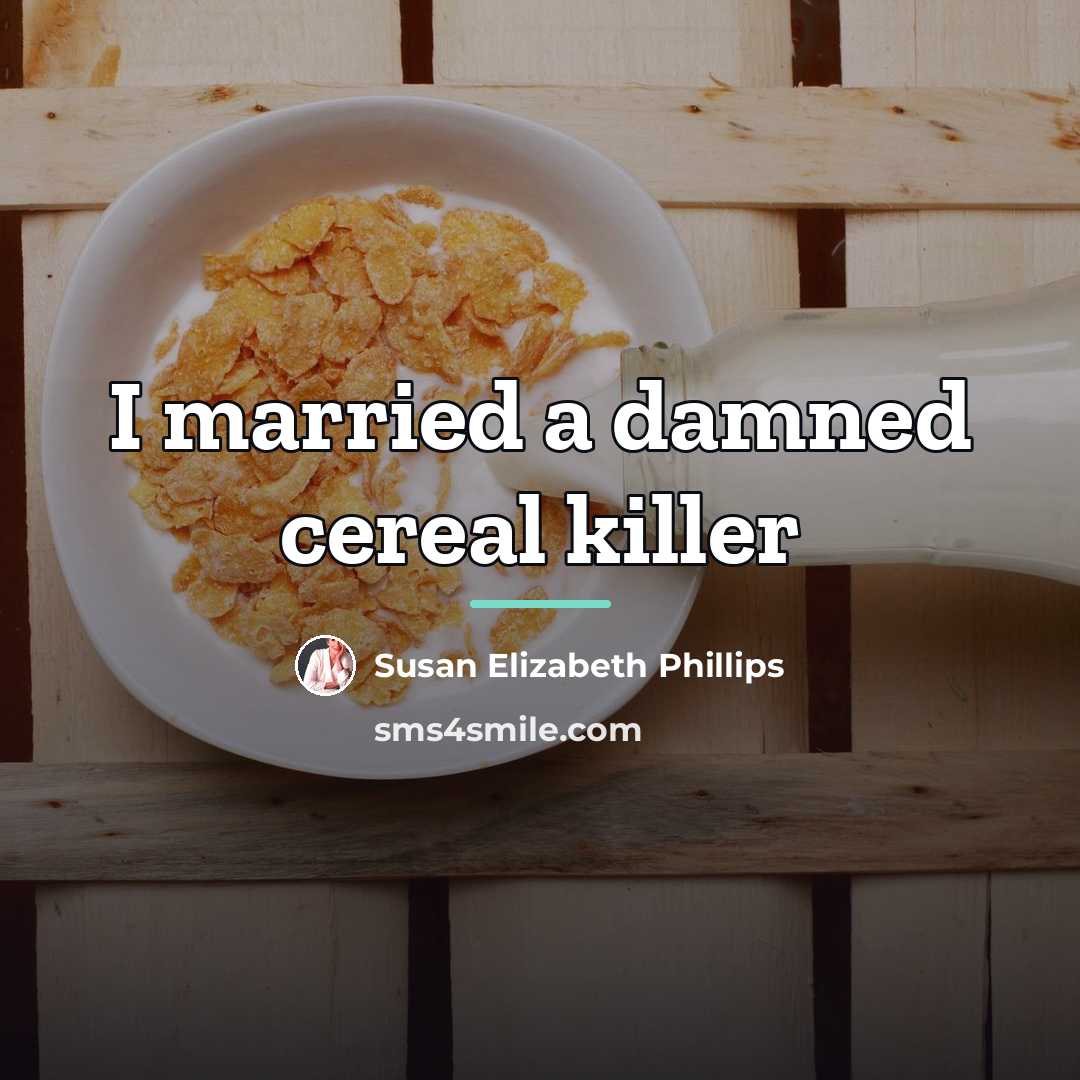 “I married a damned cereal killer…” quote by Susan Elizabeth Phillips