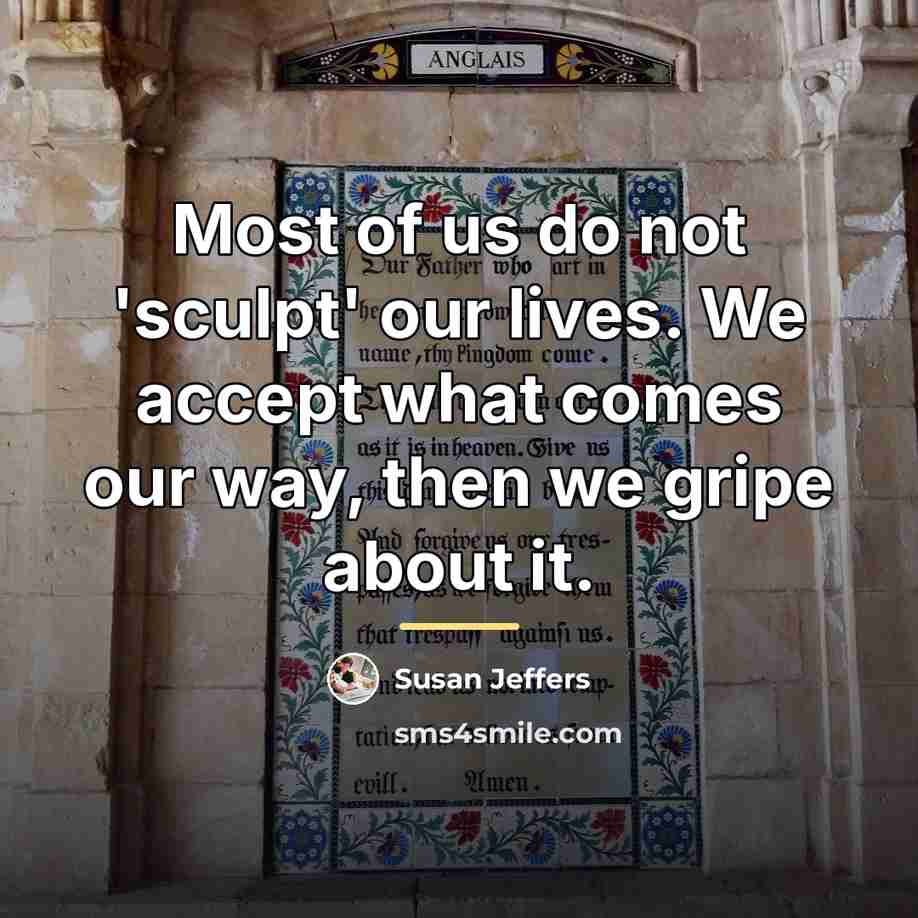 “Most of us do not 'sculpt' our lives. We accept…” quote by Susan Jeffers