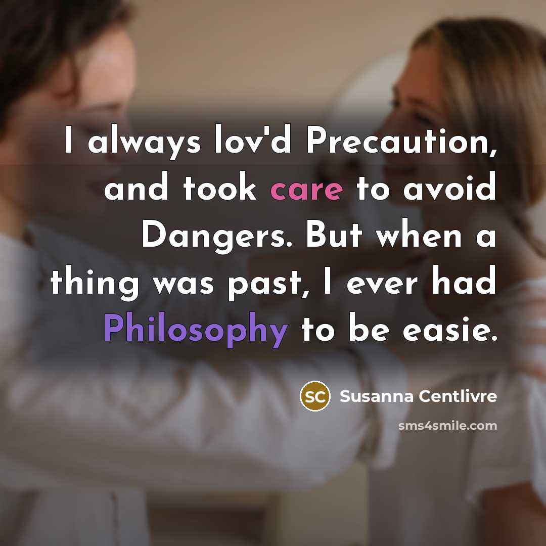 “I always lov'd Precaution, and took care to avoid Dangers.…” quote by Susanna Centlivre