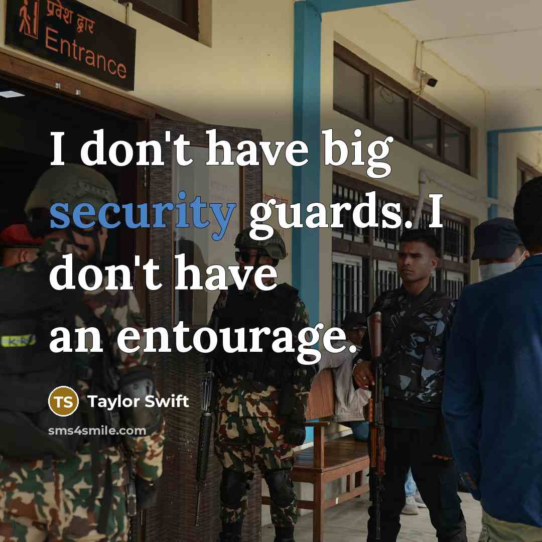 “I don't have big security guards. I don't have an…” quote by Taylor Swift