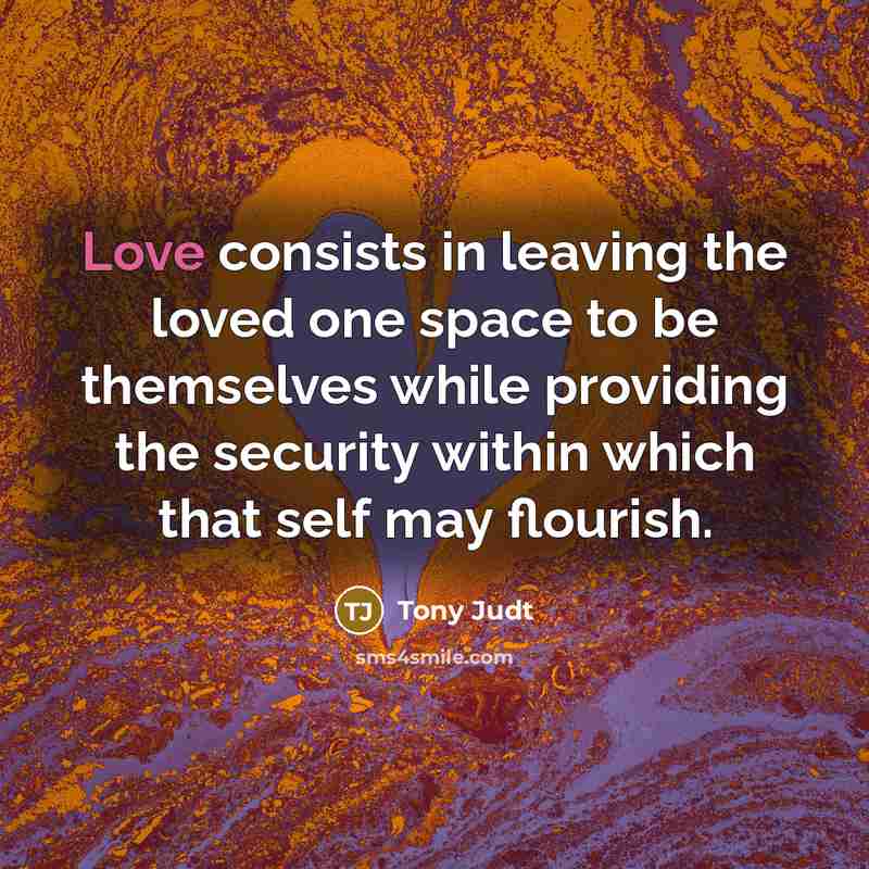 “Love consists in leaving the loved one space to be…” quote by Tony Judt