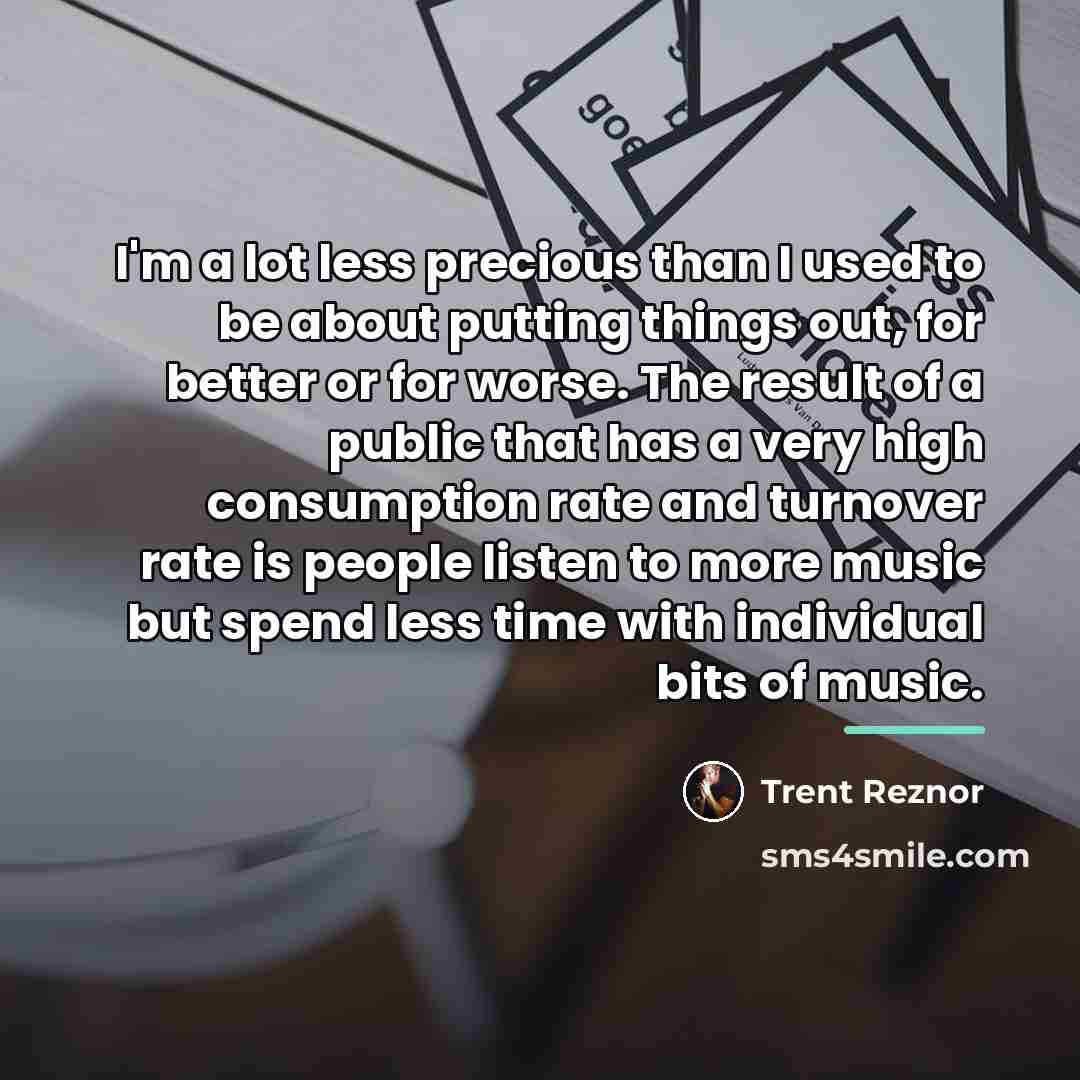 “I'm a lot less precious than I used to be…” quote by Trent Reznor