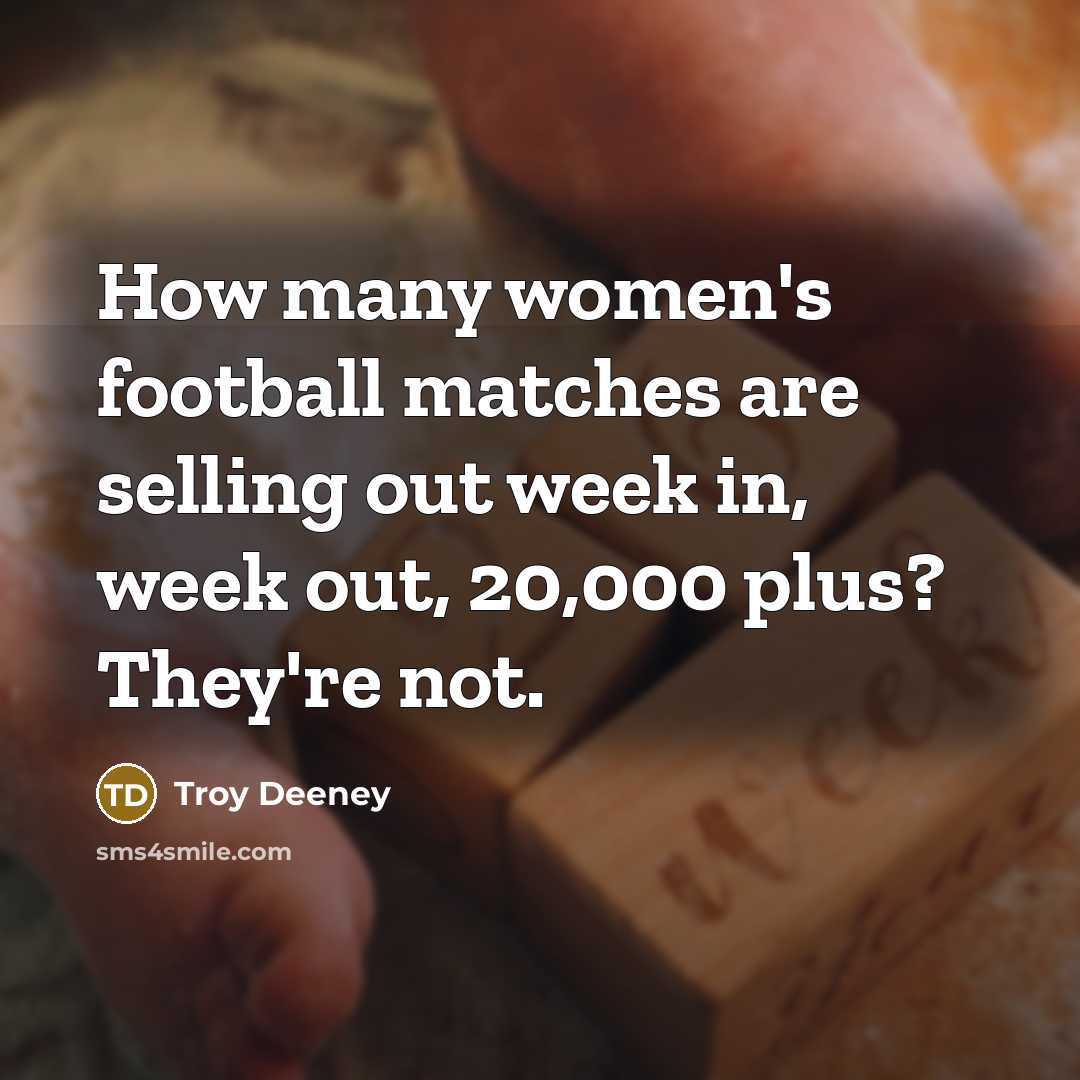 “How many women's football matches are selling out week in,…” quote by Troy Deeney