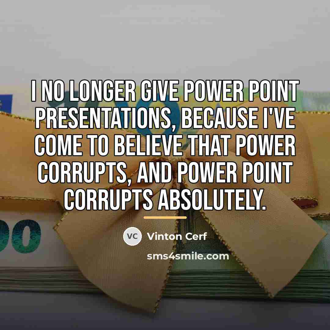 “I no longer give Power Point presentations, because I've come…” quote by Vinton Cerf