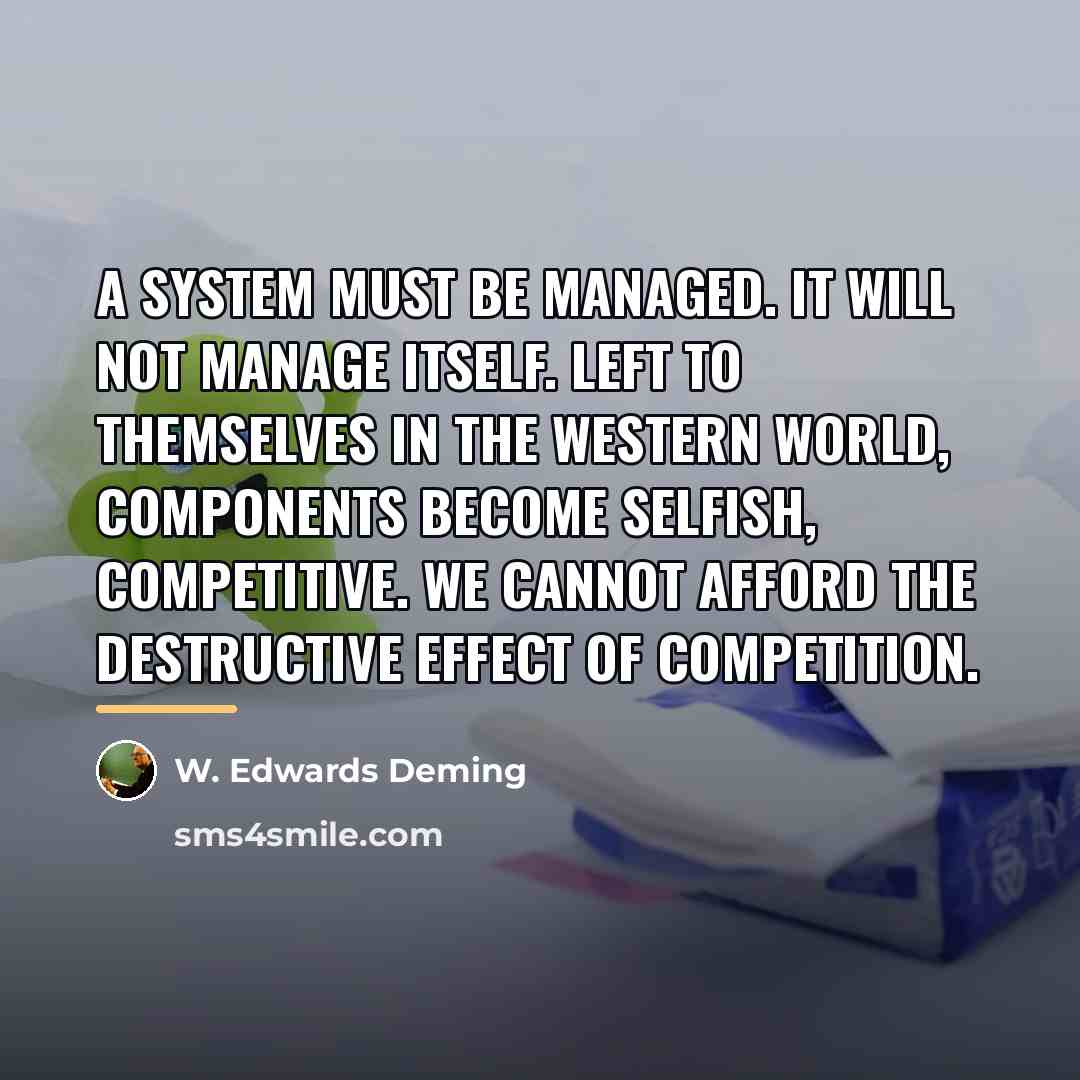 “A system must be managed. It will not manage itself.…” quote by W. Edwards Deming