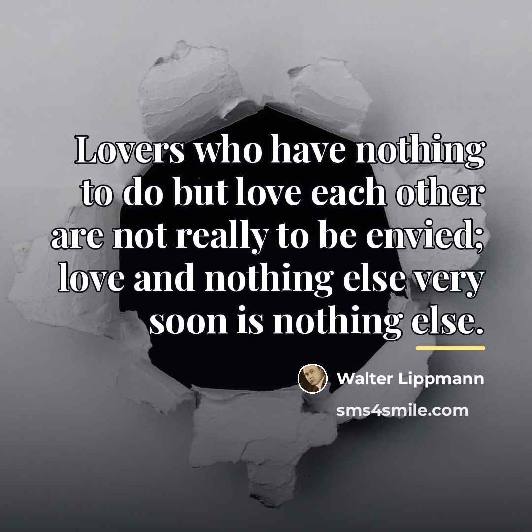 “Lovers who have nothing to do but love each other…” quote by Walter Lippmann
