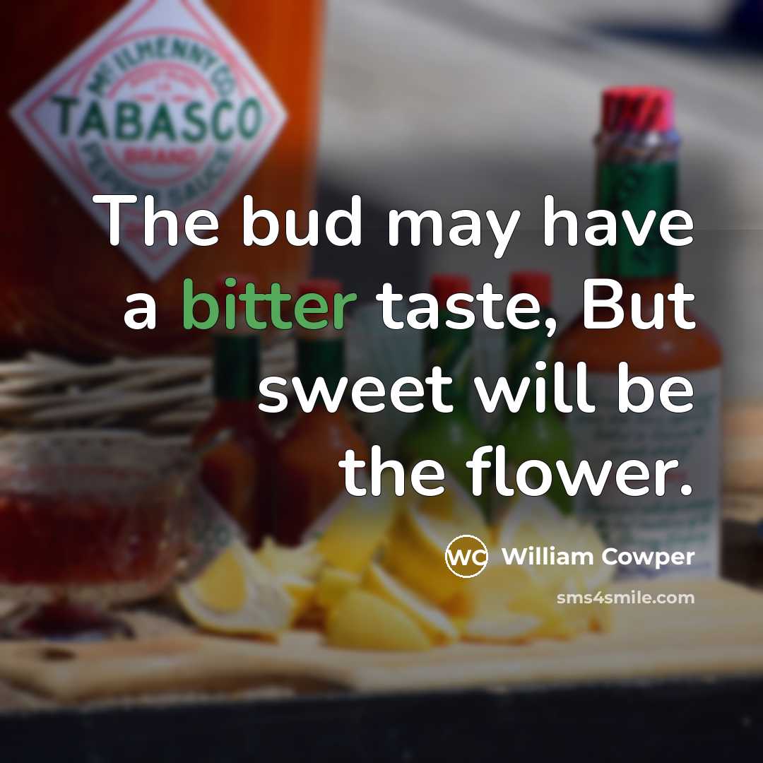 “The bud may have a bitter taste, But sweet will…” quote by William Cowper