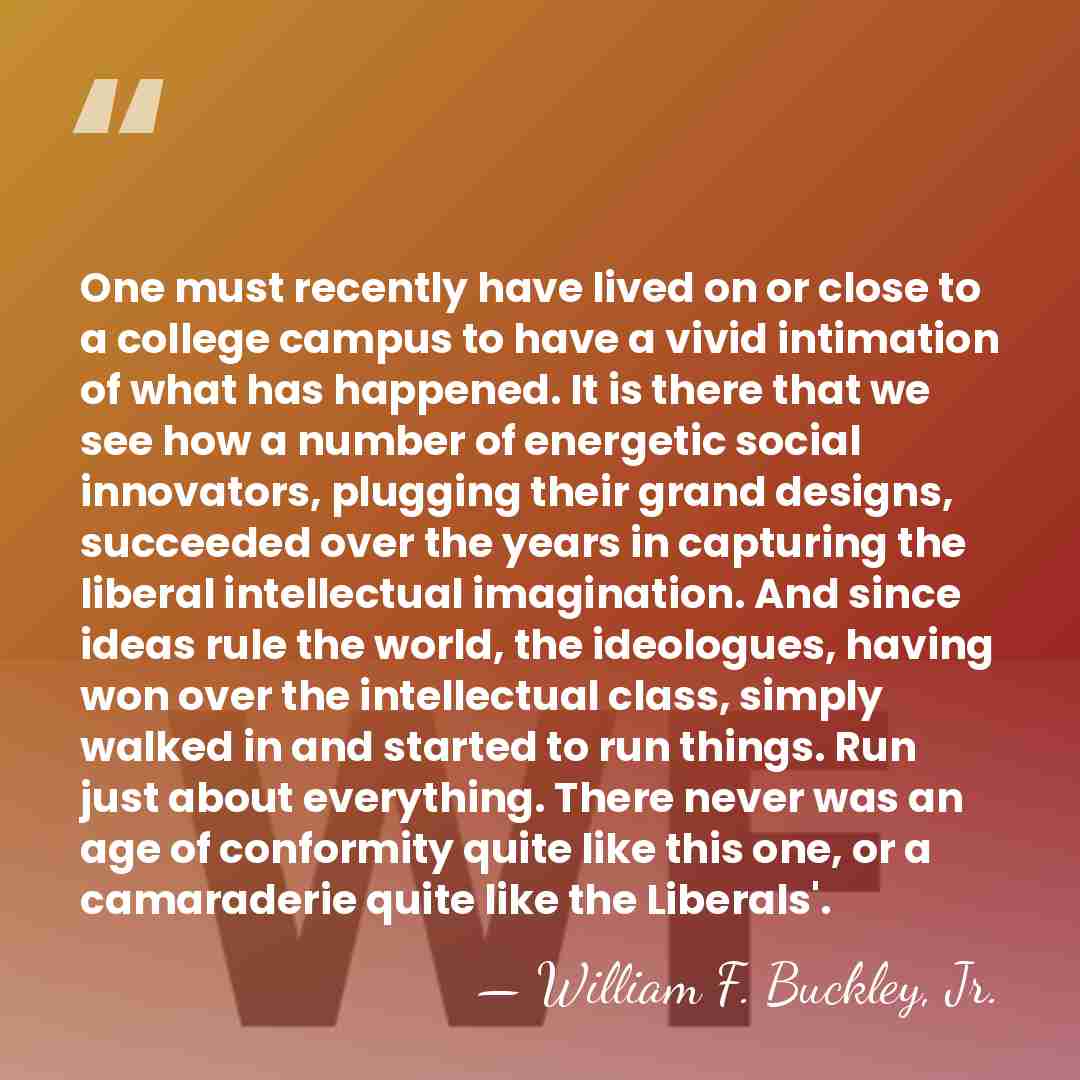 One must recently have lived on or close to a college campus&hellip; - William F. Buckley, Jr.