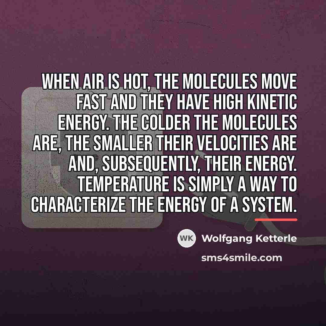 “When air is hot, the molecules move fast and they…” quote by Wolfgang Ketterle