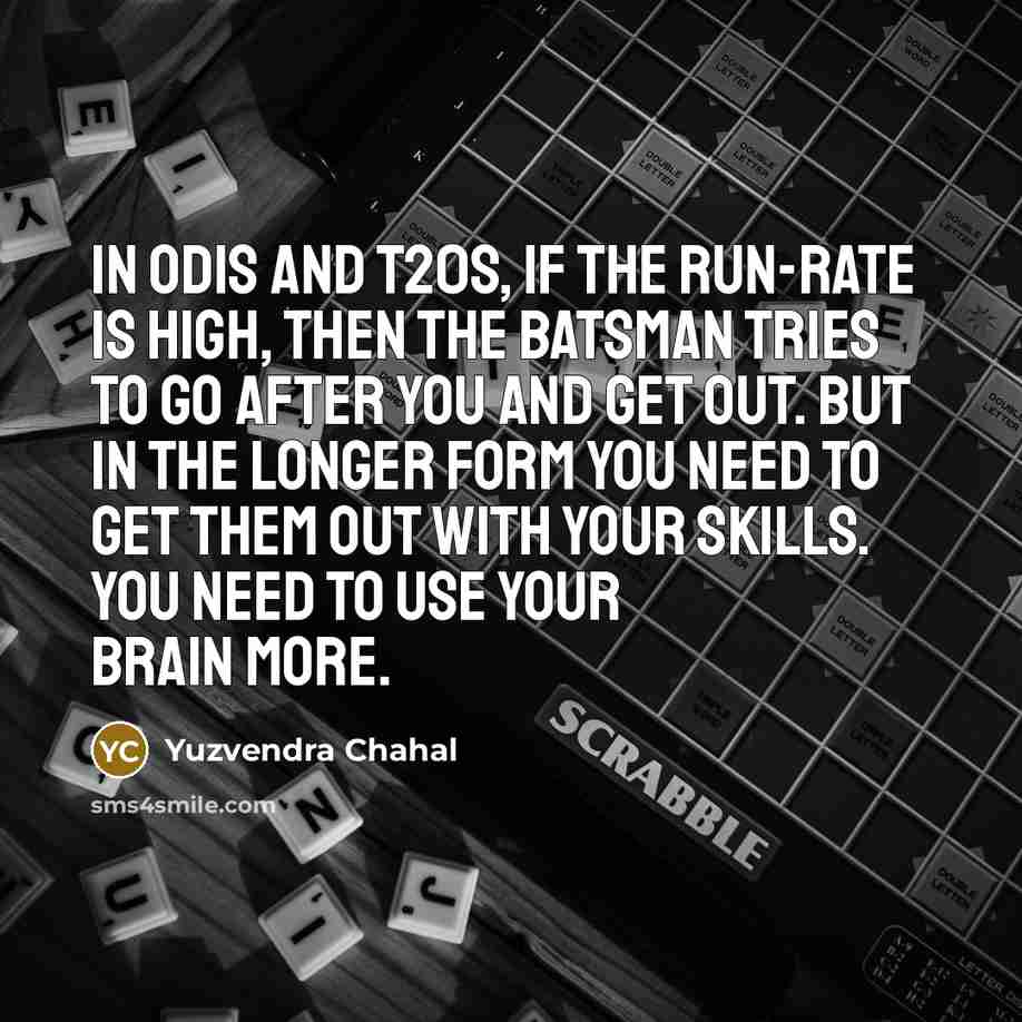 “In ODIs and T20s, if the run-rate is high, then…” quote by Yuzvendra Chahal