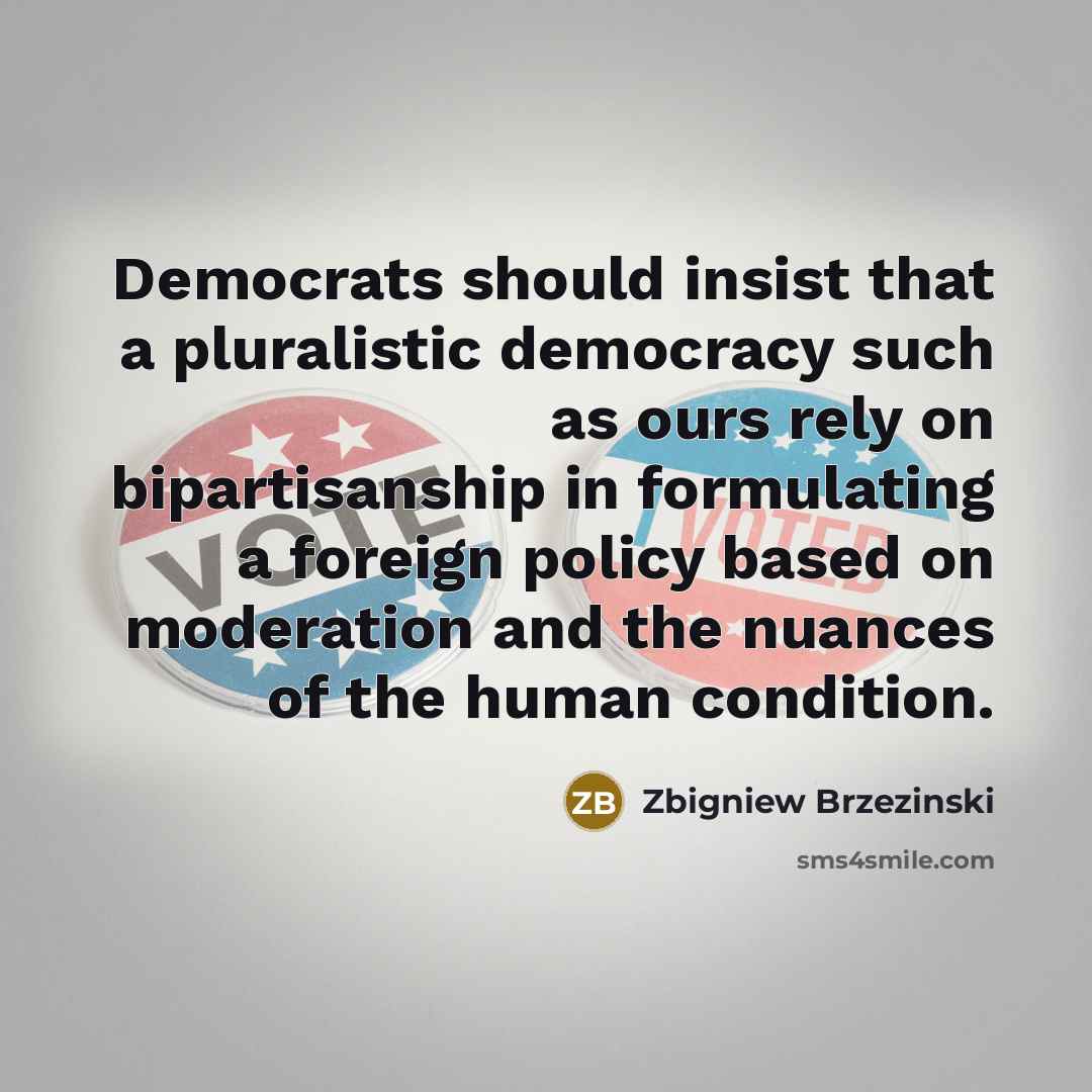 “Democrats should insist that a pluralistic democracy such as ours…” quote by Zbigniew Brzezinski