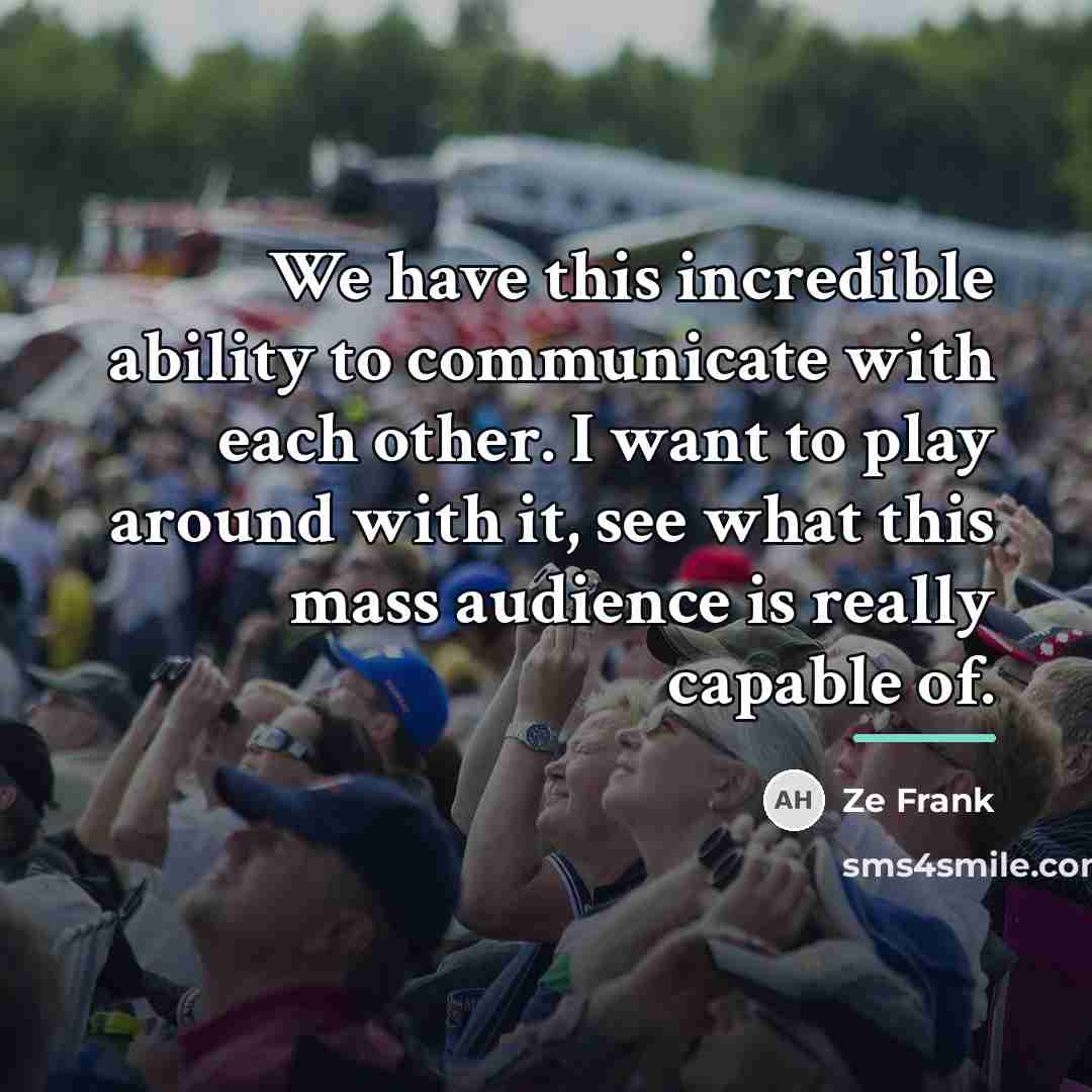 “We have this incredible ability to communicate with each other.…” quote by Ze Frank
