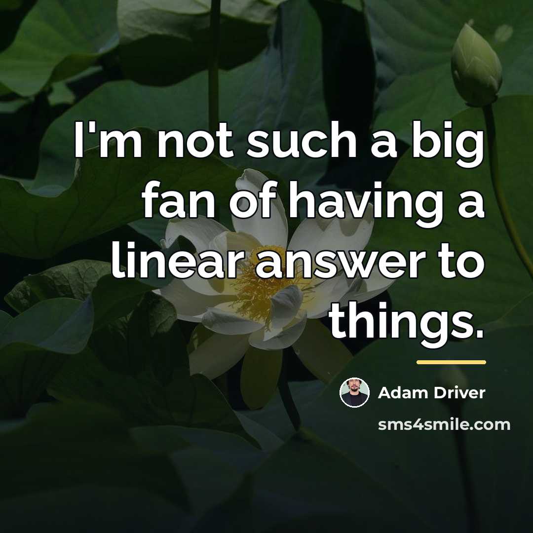 “I'm not such a big fan of having a linear…” quote by Adam Driver