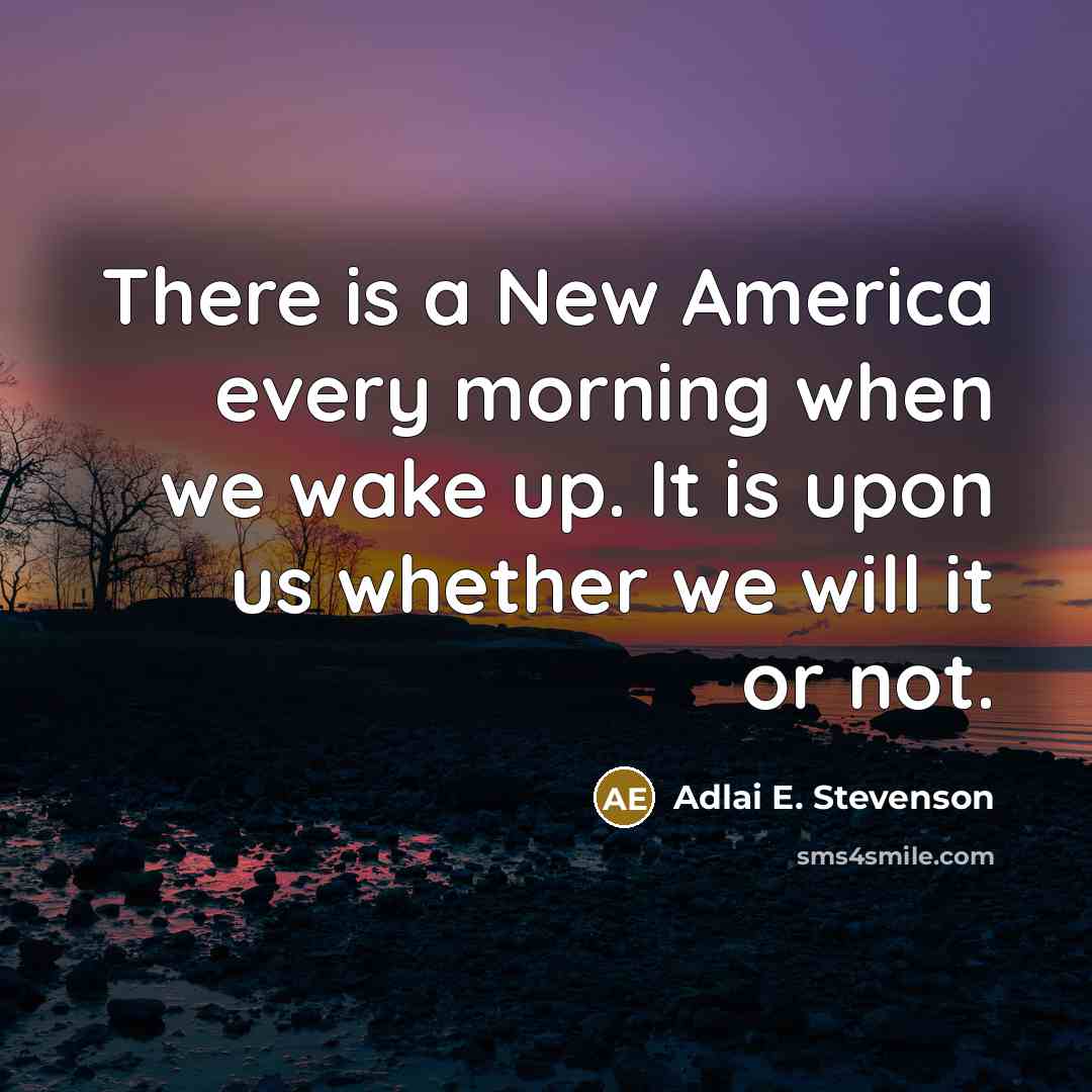 “There is a New America every morning when we wake…” quote by Adlai E. Stevenson