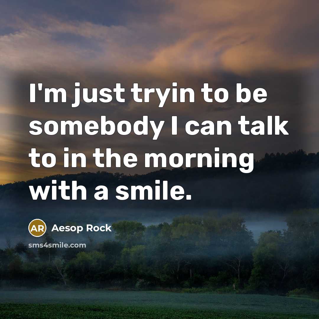 “I'm just tryin to be somebody I can talk to…” quote by Aesop Rock