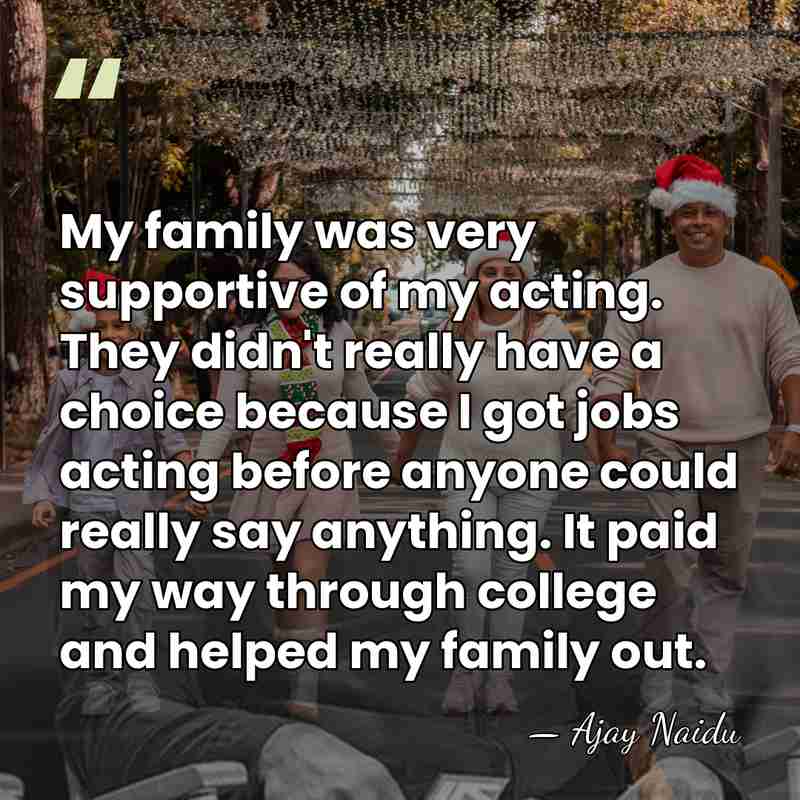 My family was very supportive of my acting. They didn't really have&hellip; - Ajay Naidu