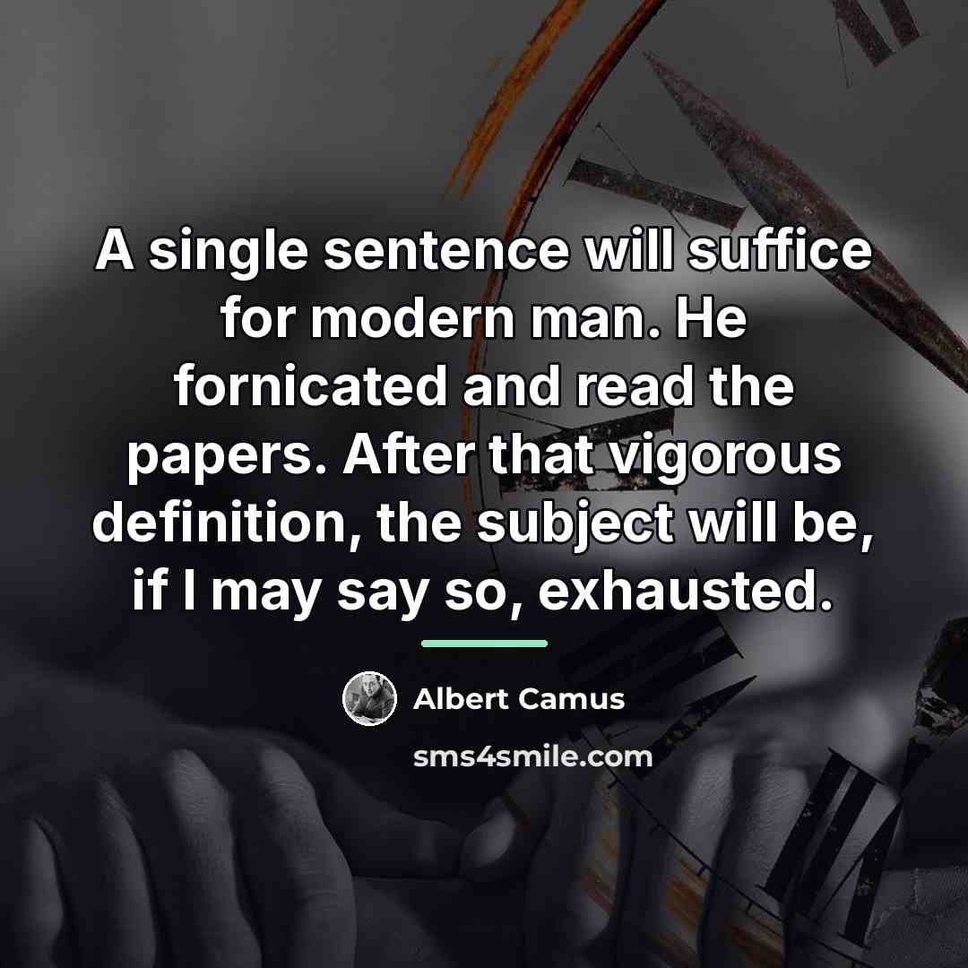 “A single sentence will suffice for modern man. He fornicated…” quote by Albert Camus