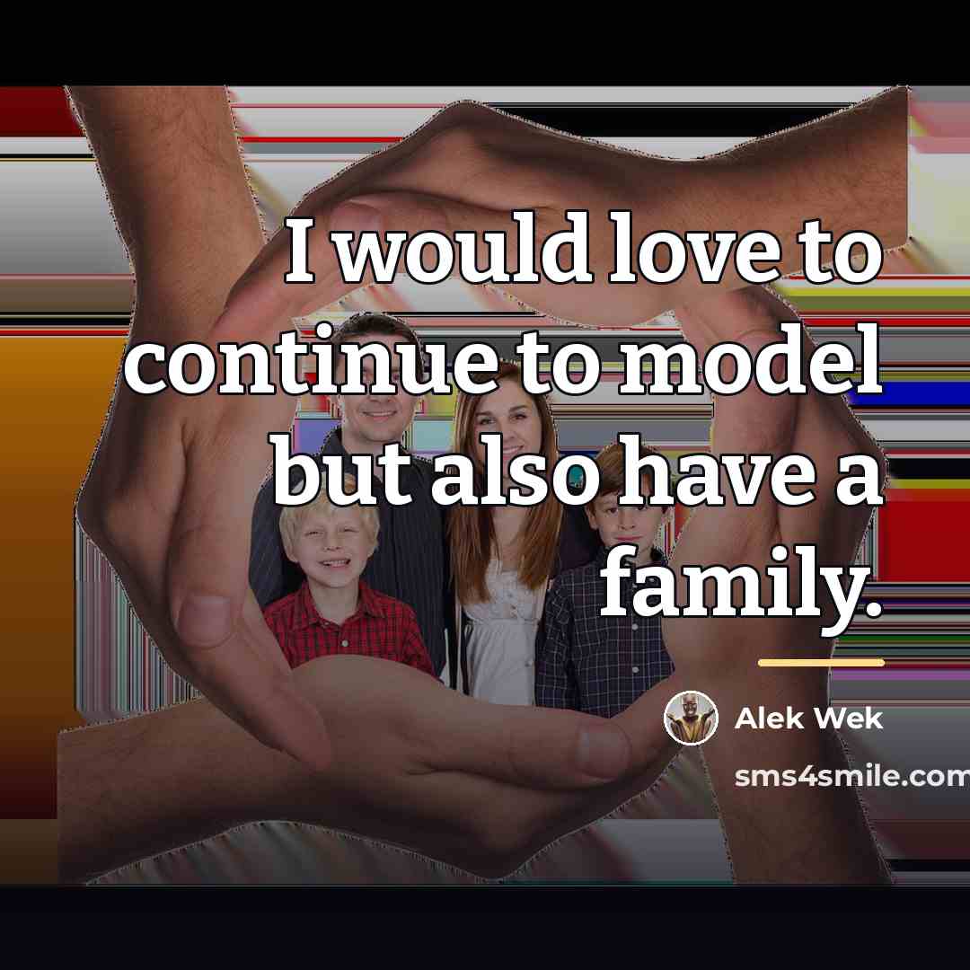 “I would love to continue to model but also have…” quote by Alek Wek