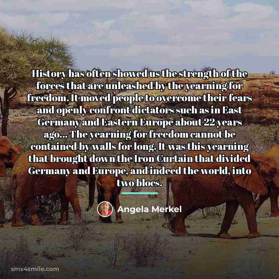 “History has often showed us the strength of the forces…” quote by Angela Merkel