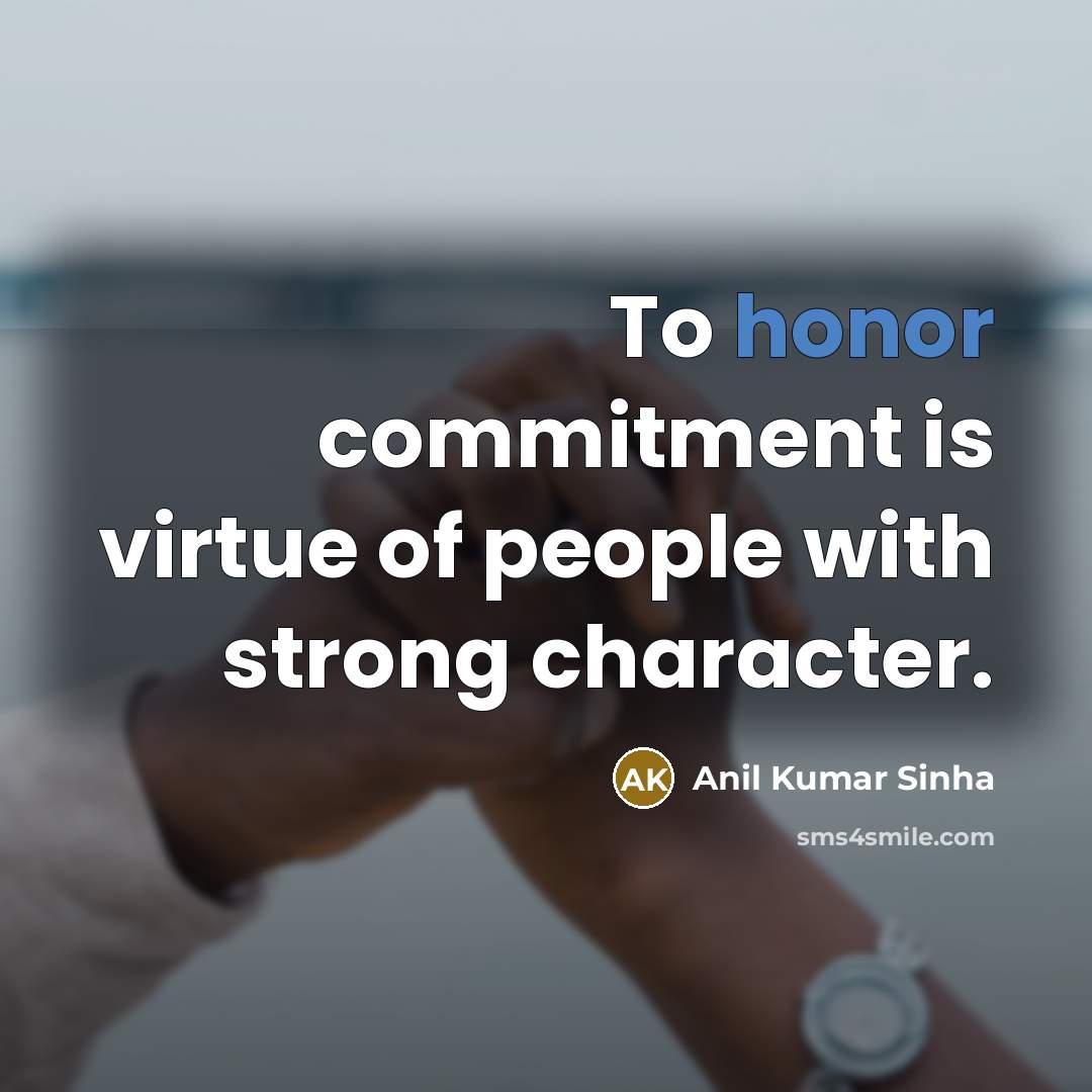 “To honor commitment is virtue of people with strong character.…” quote by Anil Kumar Sinha