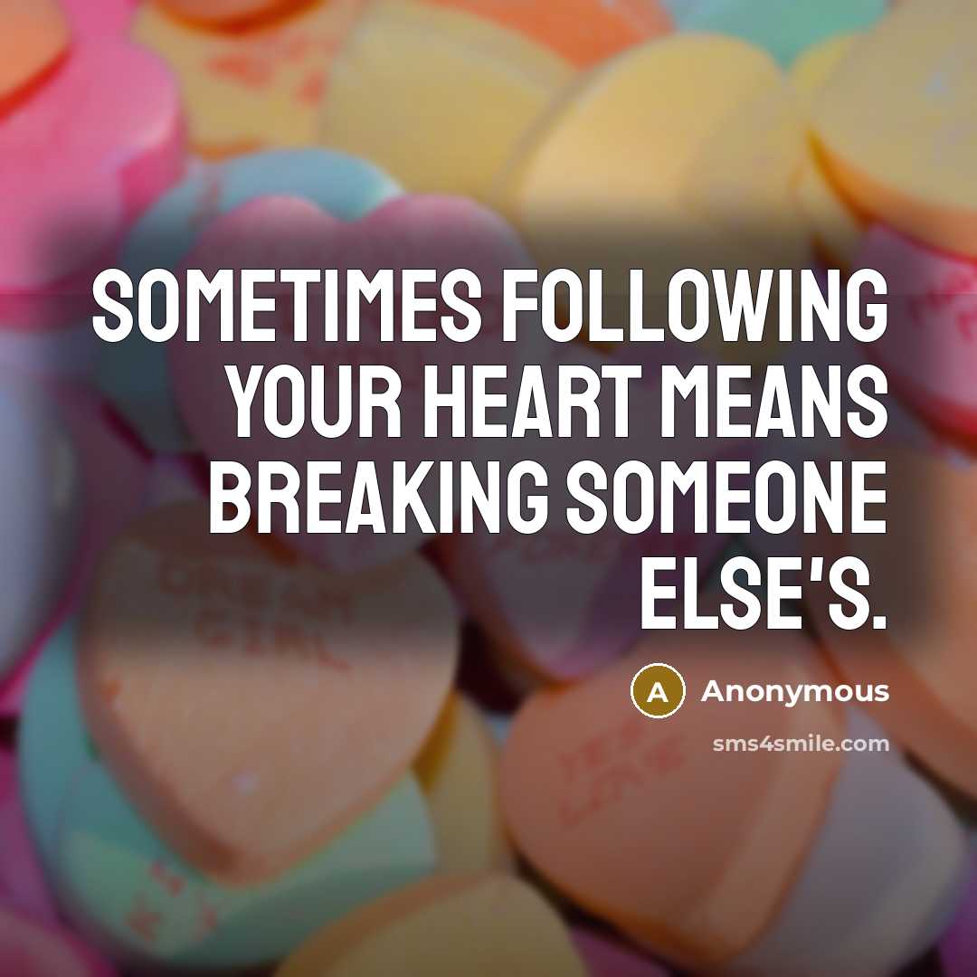“Sometimes following your heart means breaking someone else's.…” quote by Anonymous