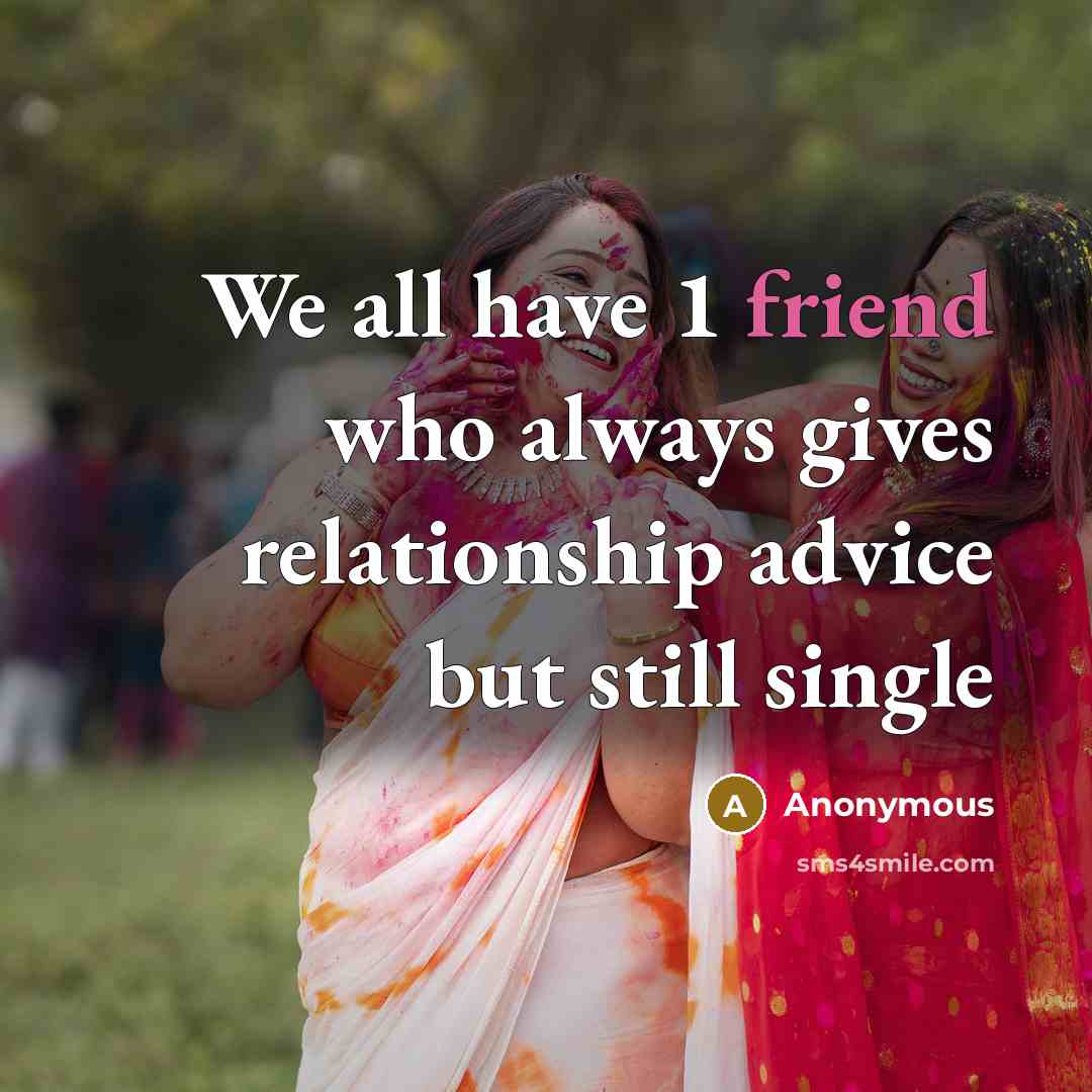 “We all have 1 friend who always gives relationship advice…” quote by Anonymous