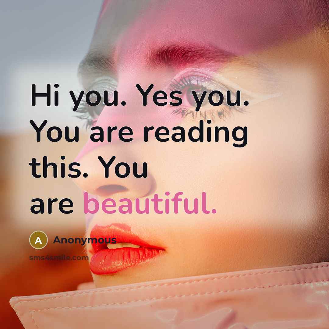 “Hi you. Yes you. You are reading this. You are…” quote by Anonymous