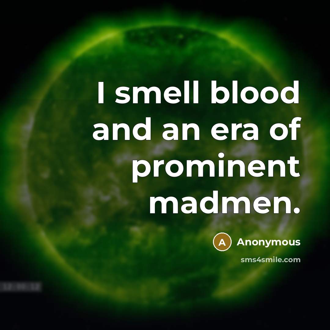 “I smell blood and an era of prominent madmen.…” quote by Anonymous