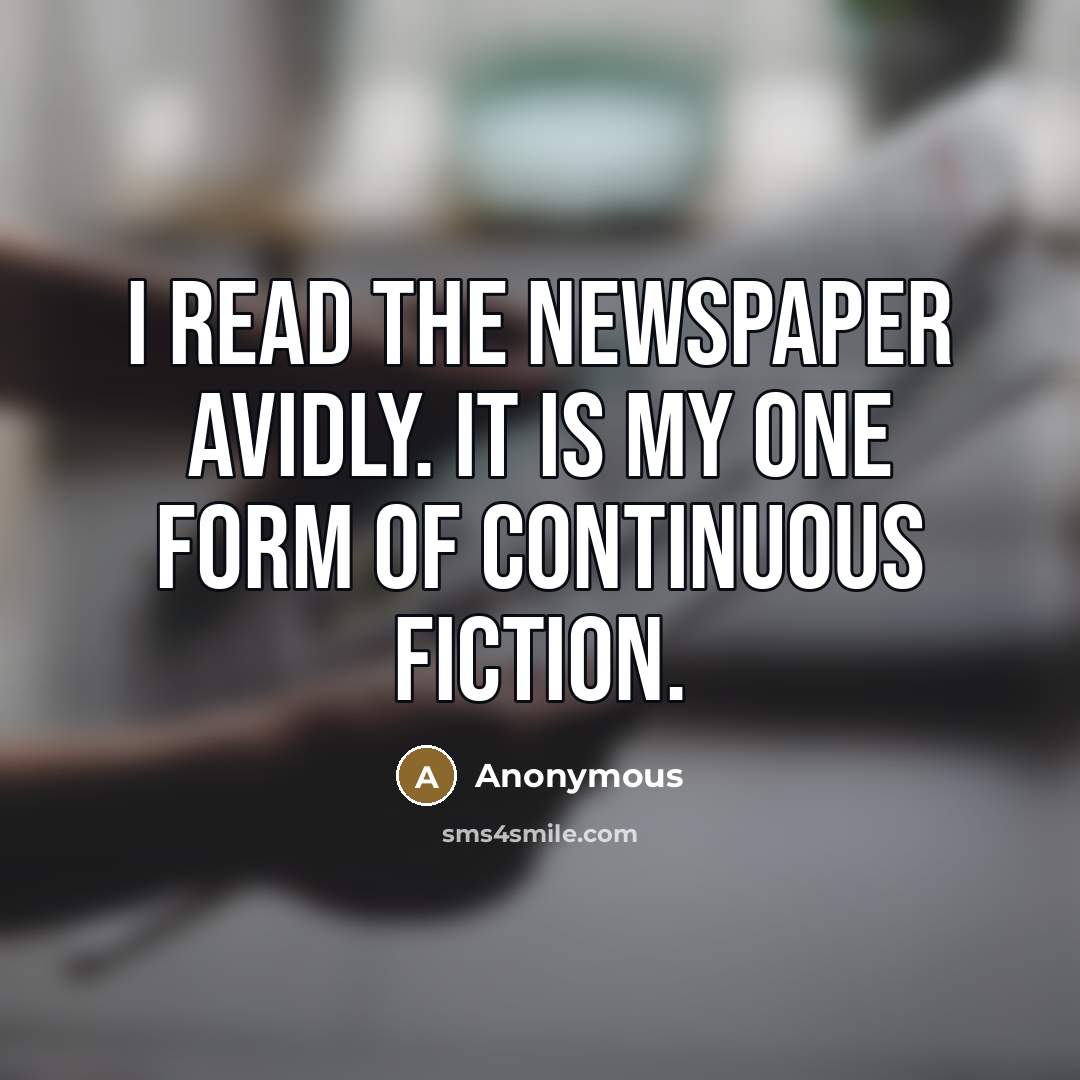“I read the newspaper avidly. It is my one form…” quote by Anonymous