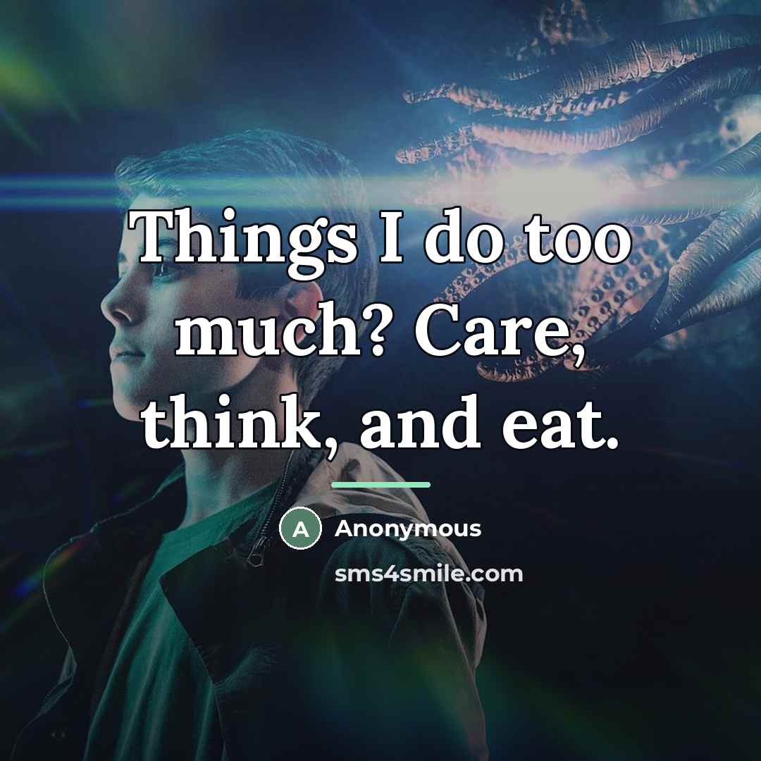 “Things I do too much? Care, think, and eat.…” quote by Anonymous