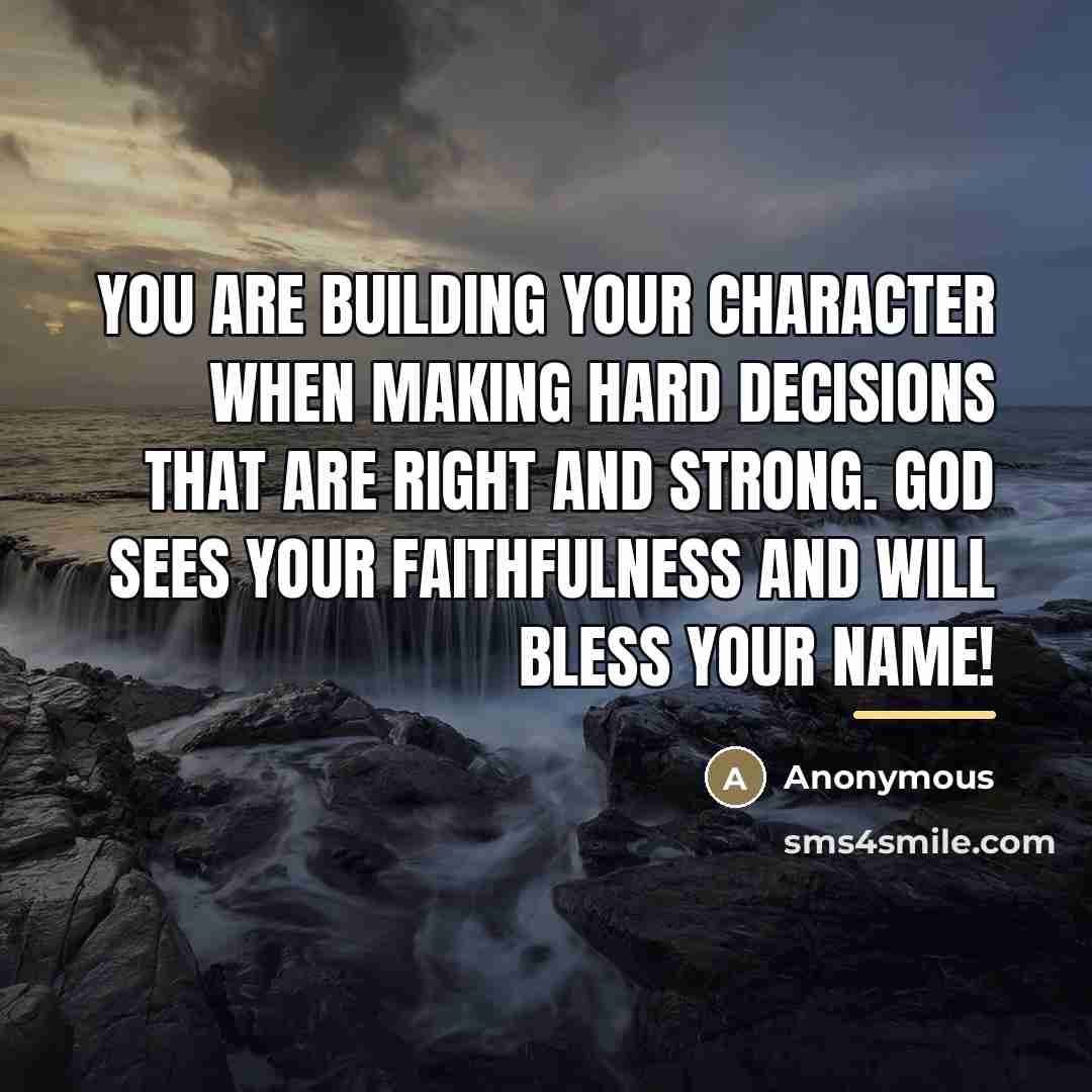 “You are building your character when making hard decisions that…” quote by Anonymous